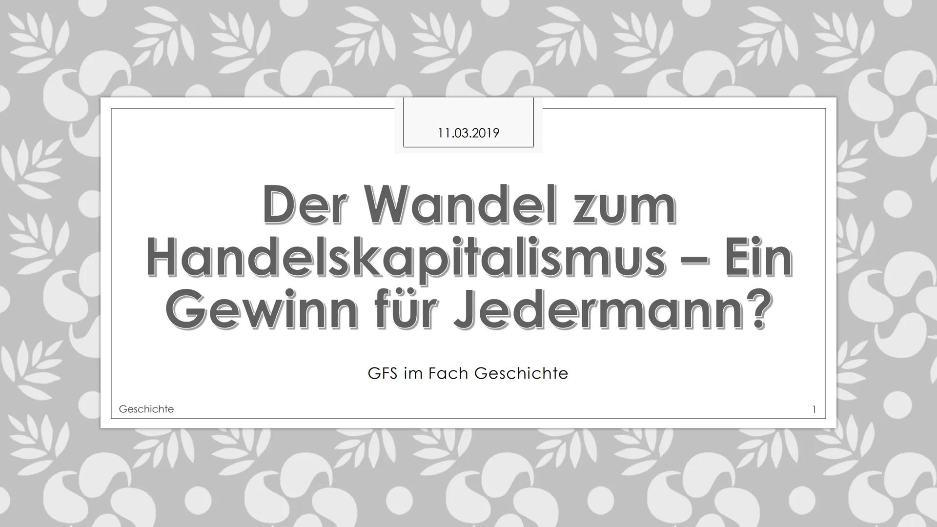 We
11.03.2019
Der Wandel zum
Handelskapitalismus - Ein
Gewinn für Jedermann?
Geschichte
GFS im Fach Geschichte
श्री श्रीष्ट 11.03.2019
Glied