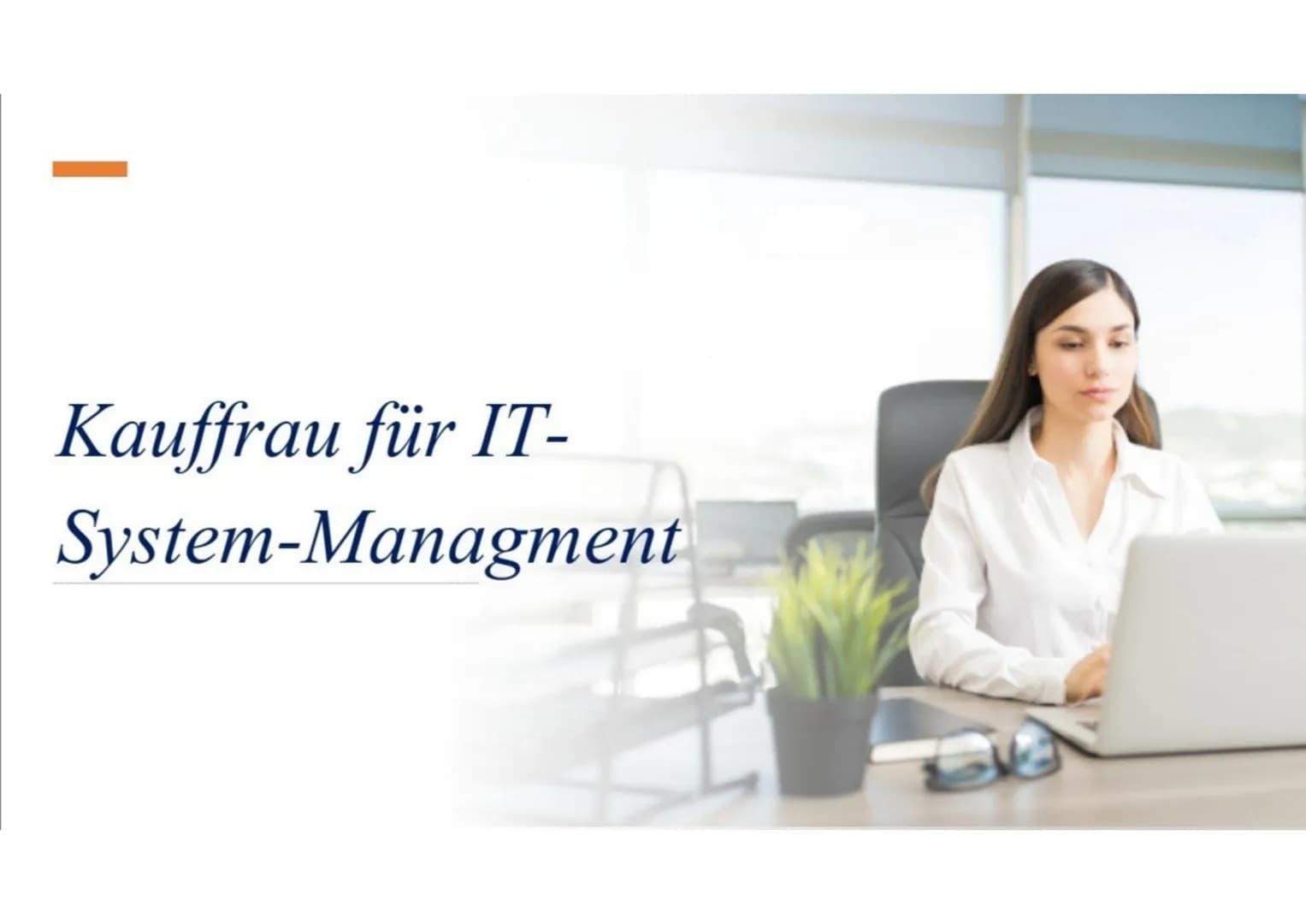 Kauffrau für IT-
System-Managment Gliederung
• Beschreibung des Berufs
• Beschäftigungsbetriebe/Arbeitsorte
• Benötigter Schulabschluss
• An