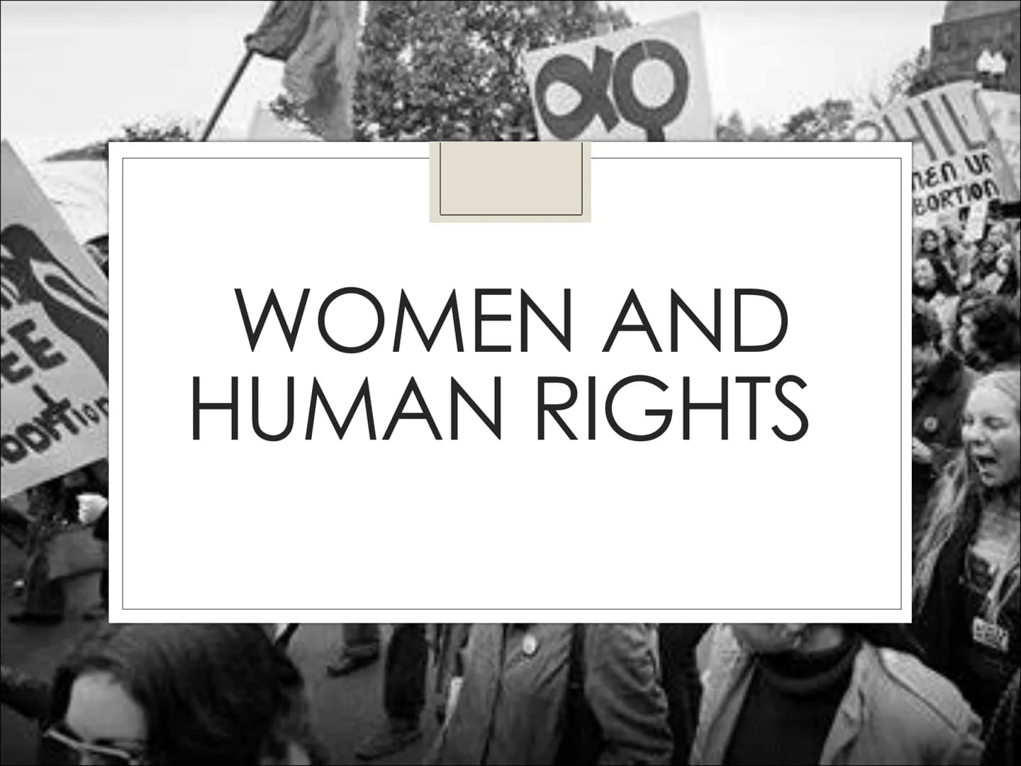 E
bortion
do
WOMEN AND
HUMAN RIGHTS
MEN UN
BORTION Content
Women/human rights in general (Denise)
The history of women rights (video)
Women 