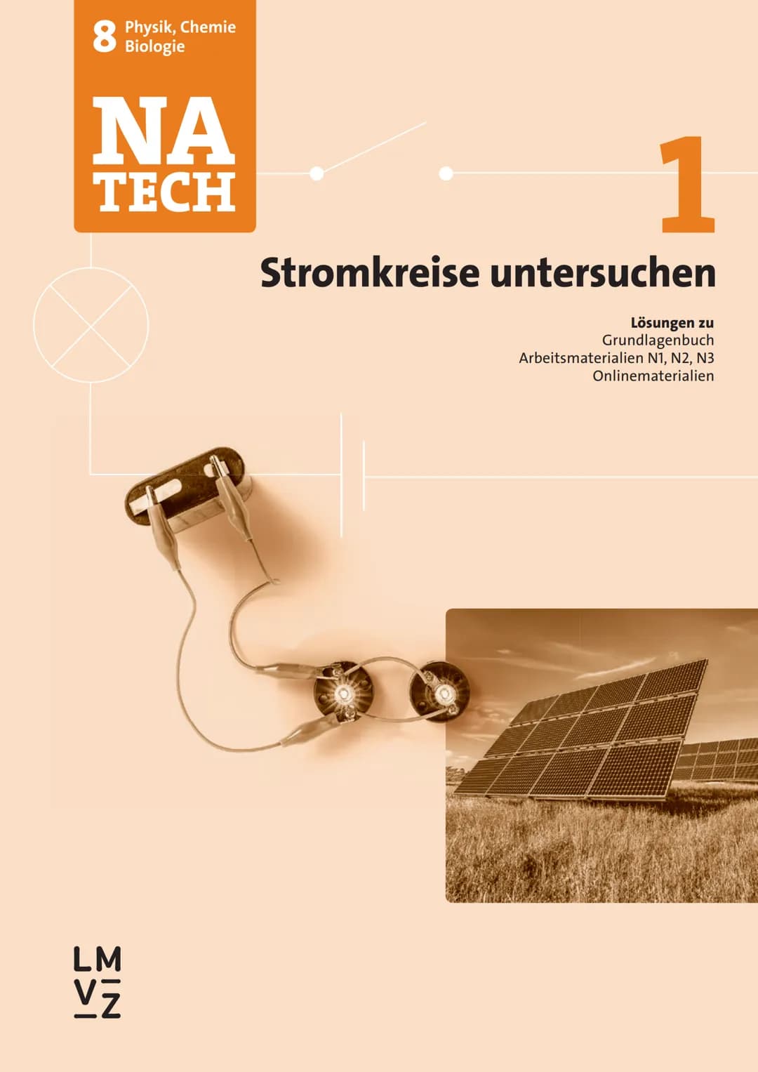 8
ΝΑ
TECH
LM
J>I
ΣΙΝ
Physik, Chemie
Biologie
VZ
1
Stromkreise untersuchen
Lösungen zu
Grundlagenbuch
Arbeitsmaterialien N1, N2, N3
Onlinemat