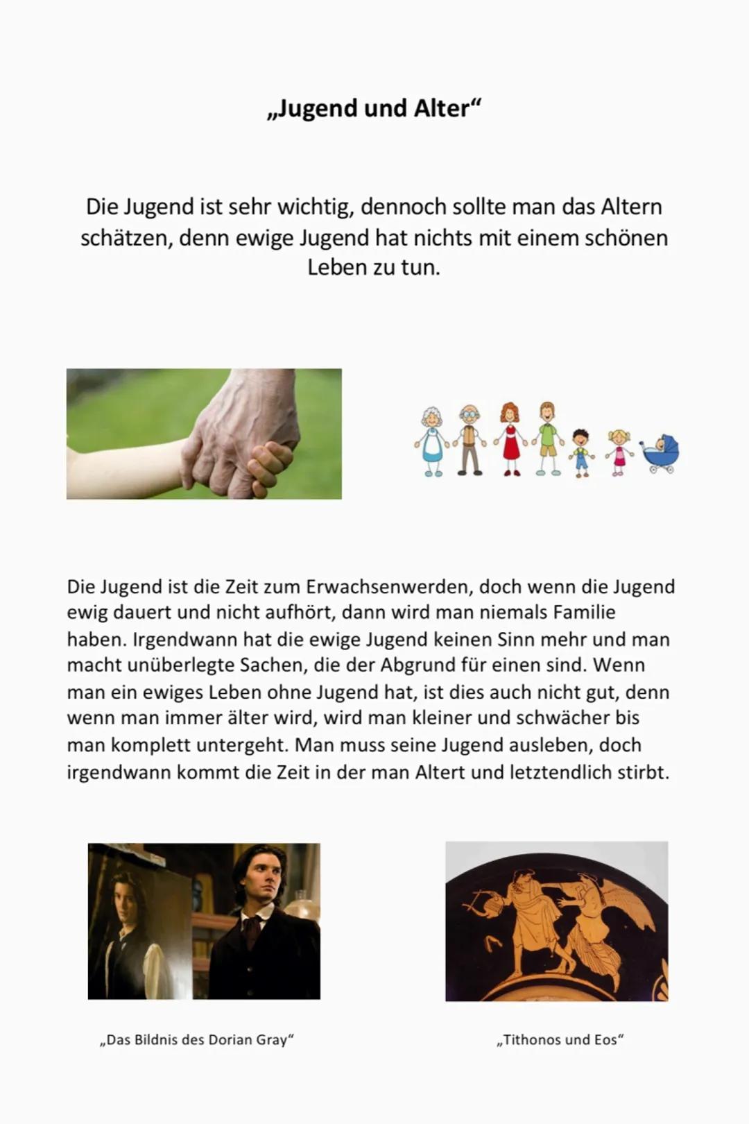 „Jugend und Alter"
Die Jugend ist sehr wichtig, dennoch sollte man das Altern
schätzen, denn ewige Jugend hat nichts mit einem schönen
Leben