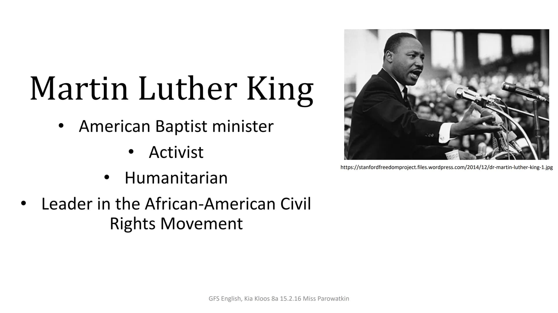 Martin Luther King
American Baptist minister
Activist
Humanitarian
●
●
Leader in the African-American Civil
Rights Movement
n
https://stanfo