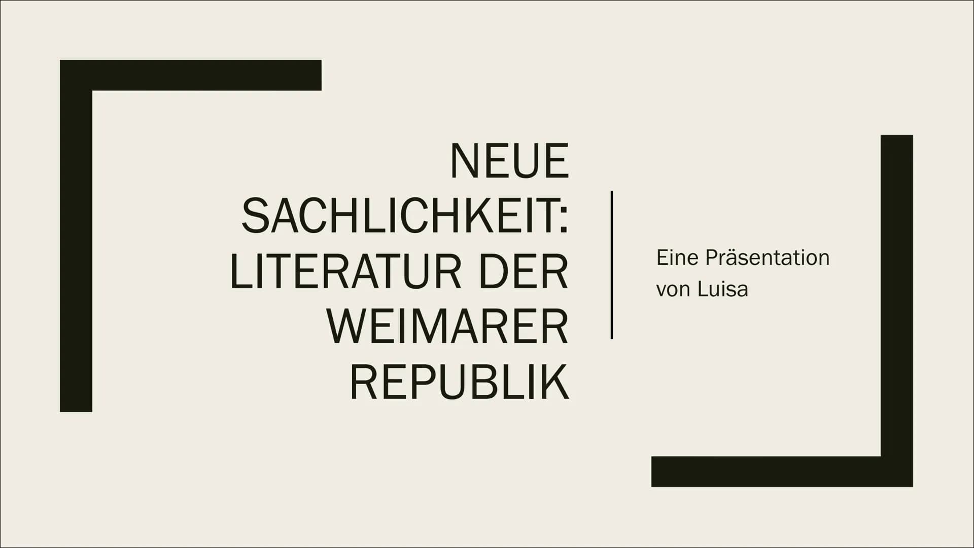 NEUE
SACHLICHKEIT:
LITERATUR DER
WEIMARER
REPUBLIK
Eine Präsentation
von Luisa Gliederung
■
■
1. Definition
2. zeitgeschichtliche Einordnung