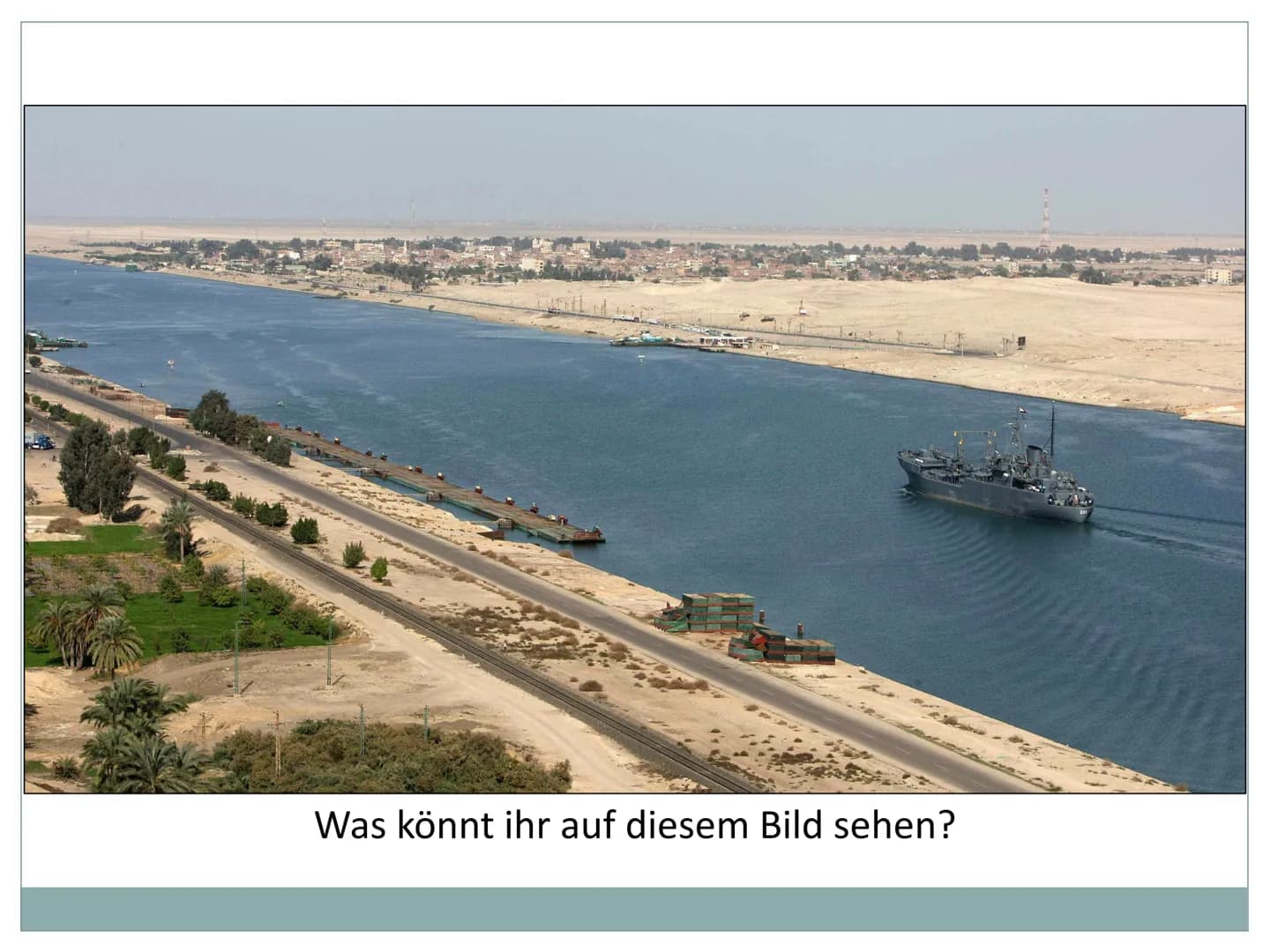 Der Suezkanal
Wie und warum prägt der Mensch Räume?
1. Allgemeine Informationen
Schifffahrtskanal zwischen Port Said und Port Taufiq (Ägypte