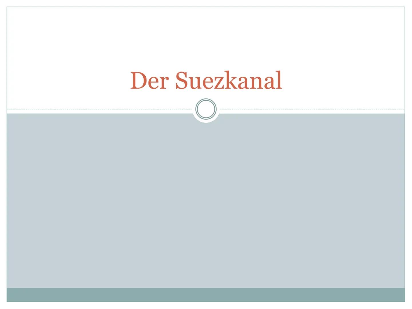 Der Suezkanal
Wie und warum prägt der Mensch Räume?
1. Allgemeine Informationen
Schifffahrtskanal zwischen Port Said und Port Taufiq (Ägypte