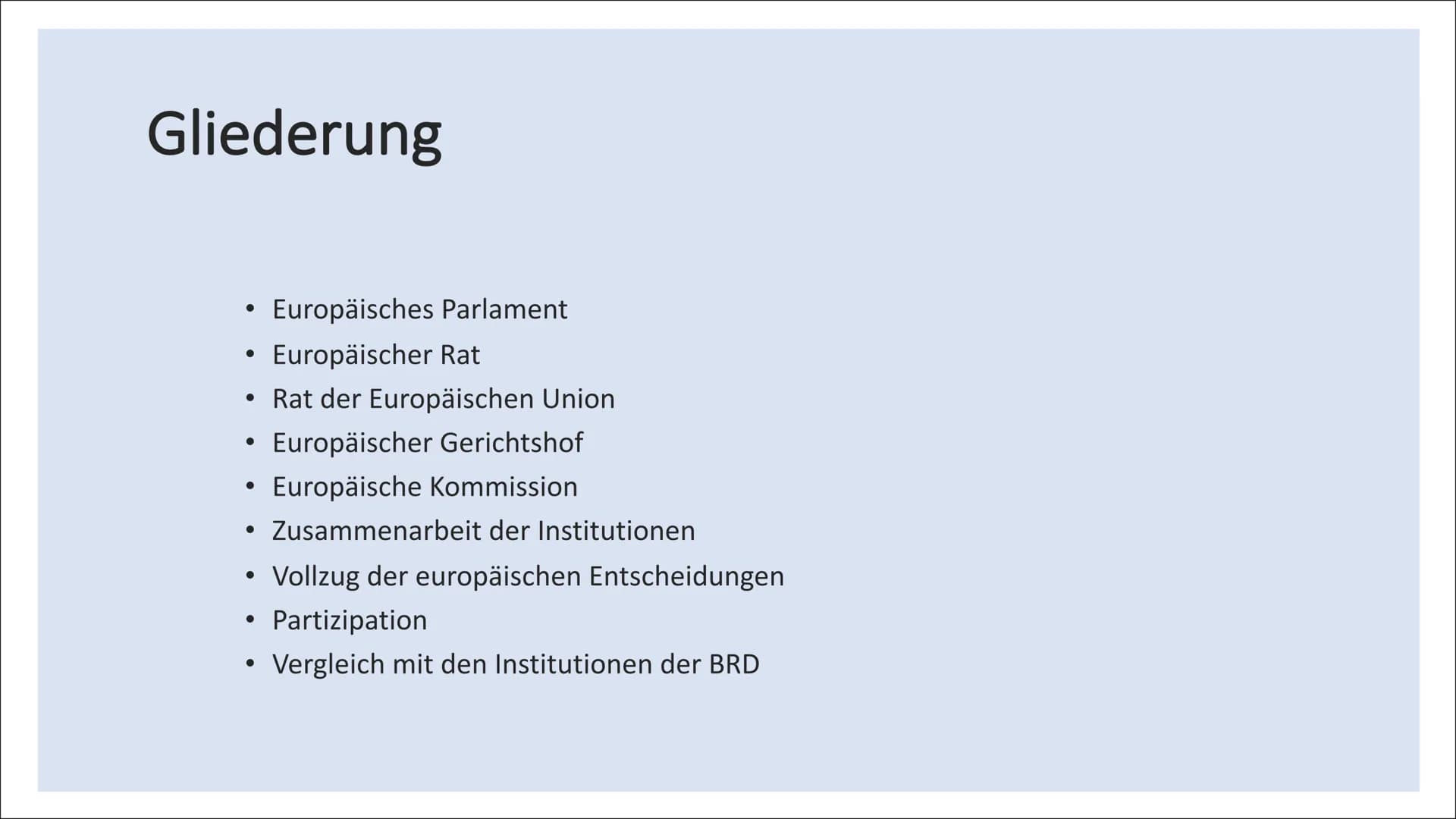 politische Institutionen
der EU Gliederung
• Europäisches Parlament
●
• Europäischer Rat
●
• Rat der Europäischen Union
Europäischer Gericht