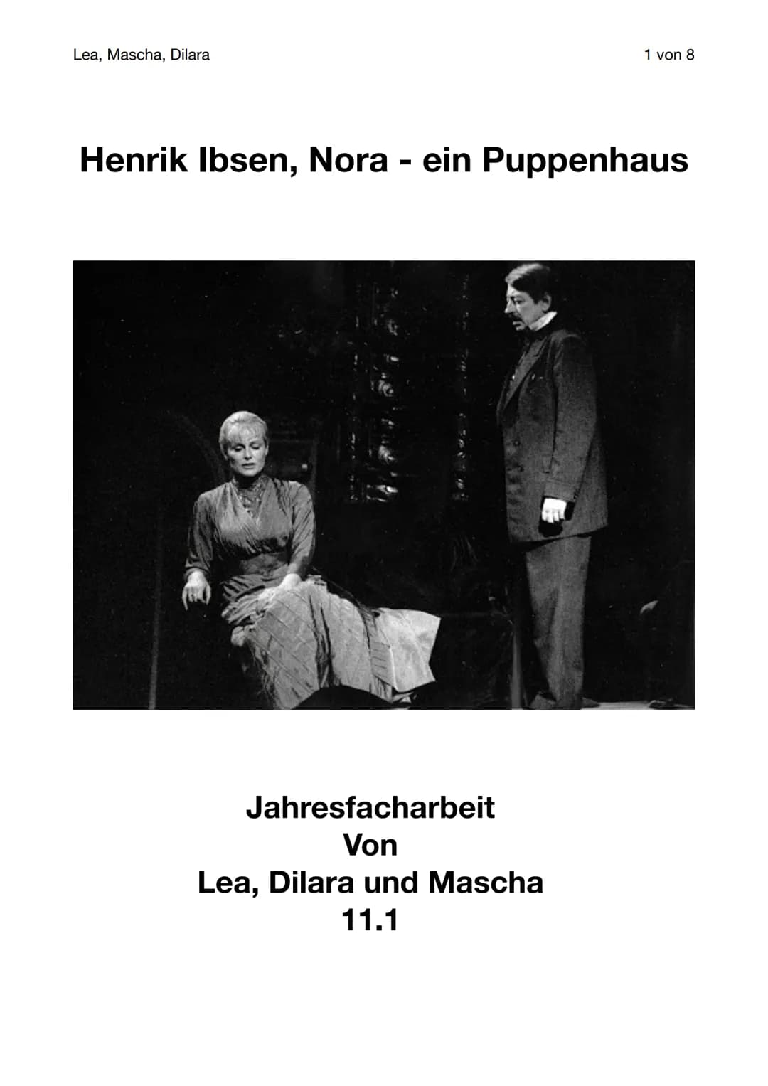 Lea, Mascha, Dilara
Henrik Ibsen, Nora - ein Puppenhaus
Jahresfacharbeit
Von
1 von 8
Lea, Dilara und Mascha
11.1 Lea, Mascha, Dilara
Inhalts