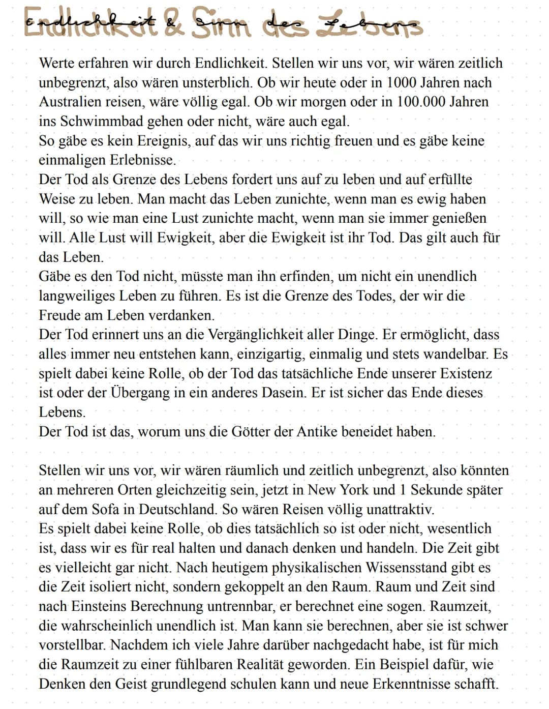 Endlichkeit & Sinn des Lebens
Werte erfahren wir durch Endlichkeit. Stellen wir uns vor, wir wären zeitlich
unbegrenzt, also wären unsterbli