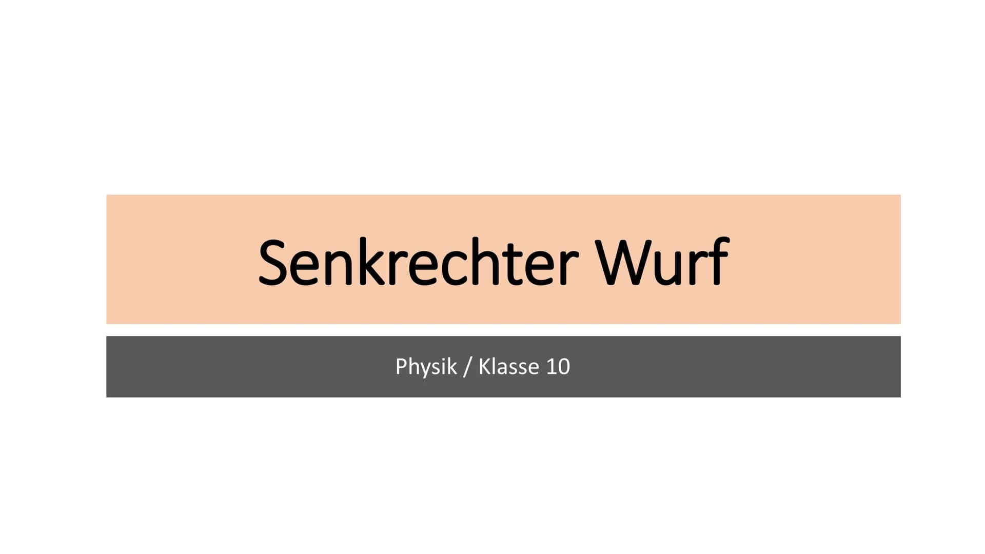 Senkrechter Wurf
Physik / Klasse 10 Wurf nach oben
Der Körper hat eine Anfangsgeschwindigkeit V
Gleichmäßig beschleunigte Bewegung: V=s/t ge