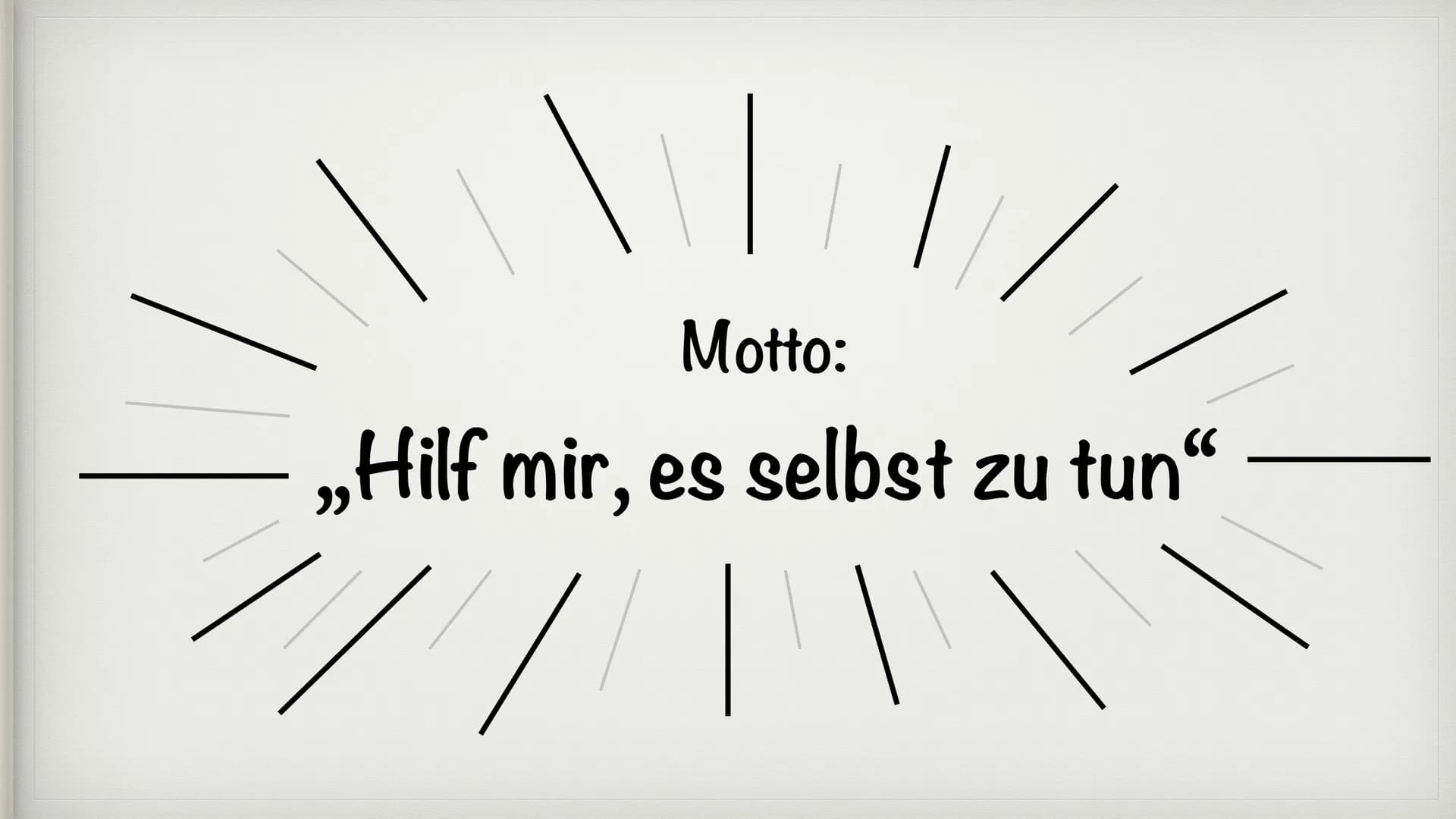 MARIA
MONTESSORI
von
Jenny und Lara ●
●
●
●
●
●
●
●
●
●
●
●
Motto
Biographie
Grundannahmen
Montessori Pädagogik
Voraussetzung des Kindes
Sen