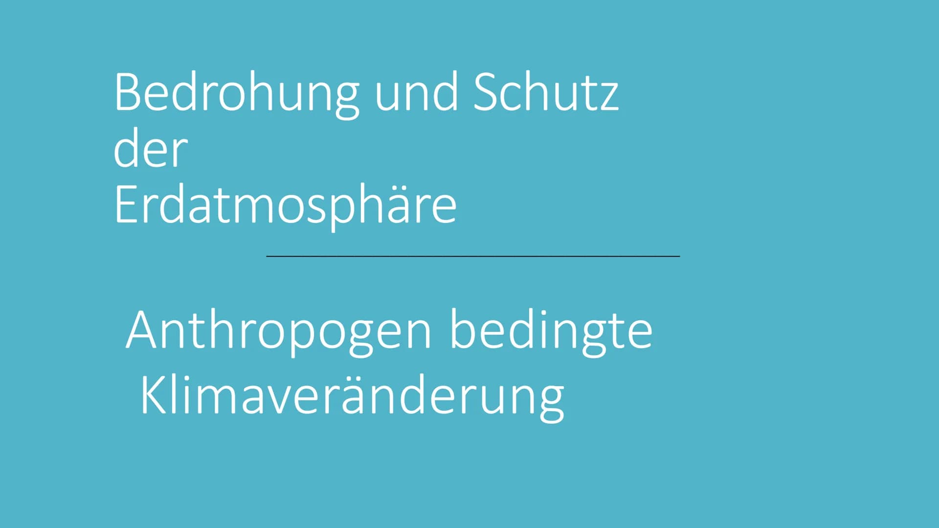 Bedrohung und Schutz der Erdatmosphäre
Anthropogen bedingte Klimaveränderung
Gliederung:
1. Aktuelles Beispiel Hambacher Forst
2. Klimawande