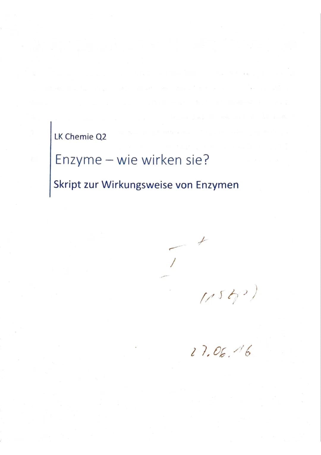 LK Chemie Q2
Enzyme - wie wirken sie?
Skript zur Wirkungsweise von Enzymen
(1560)
27.06.16 1
INHALTSVERZEICHNIS
2
1. VERSUCHE ZUR WIRKUNG DE