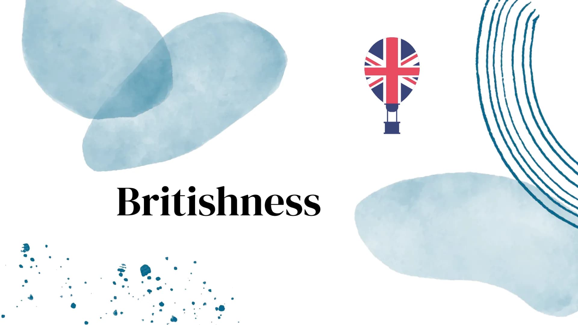 Britishness
V 01
Definition,
Stereotypes and
Changing
Table of Contents
02
National pride
03
888
Multiculturalism ●*****
==
▬▬▬▬▬▬▬▬▬
▬▬▬▬▬▬