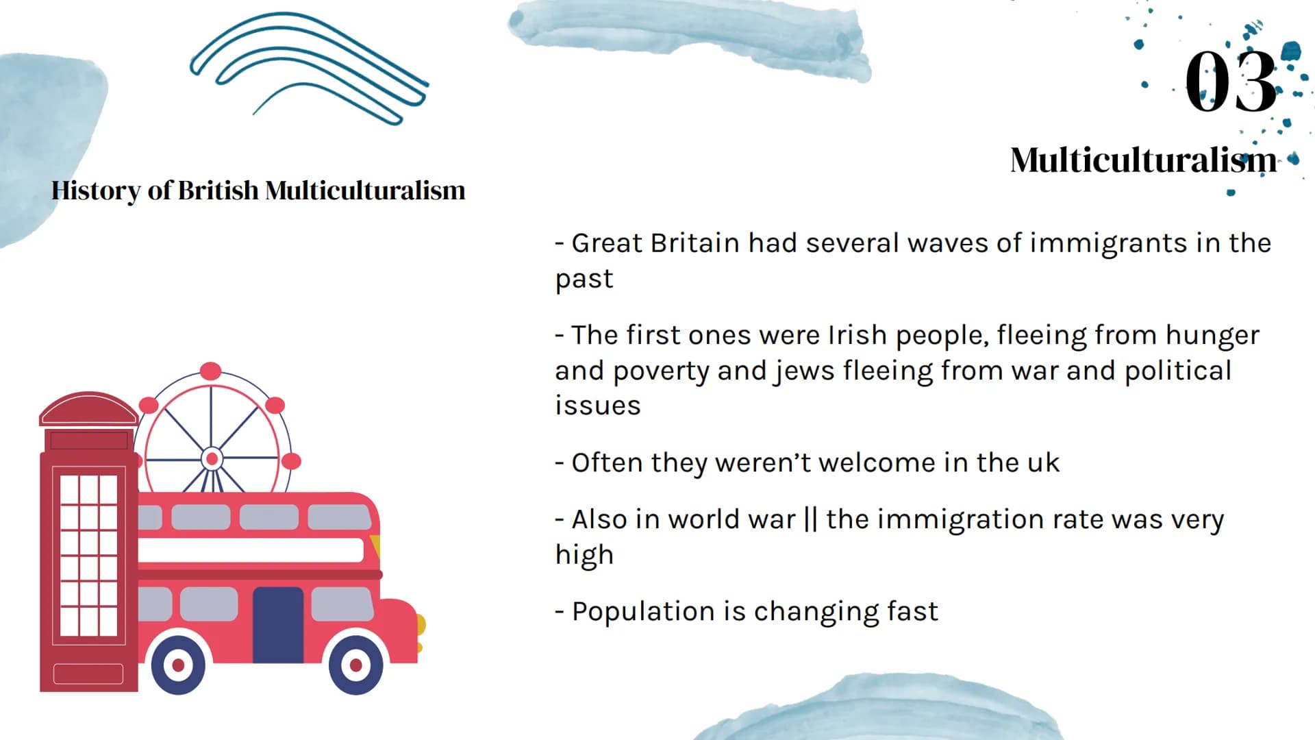Britishness
V 01
Definition,
Stereotypes and
Changing
Table of Contents
02
National pride
03
888
Multiculturalism ●*****
==
▬▬▬▬▬▬▬▬▬
▬▬▬▬▬▬