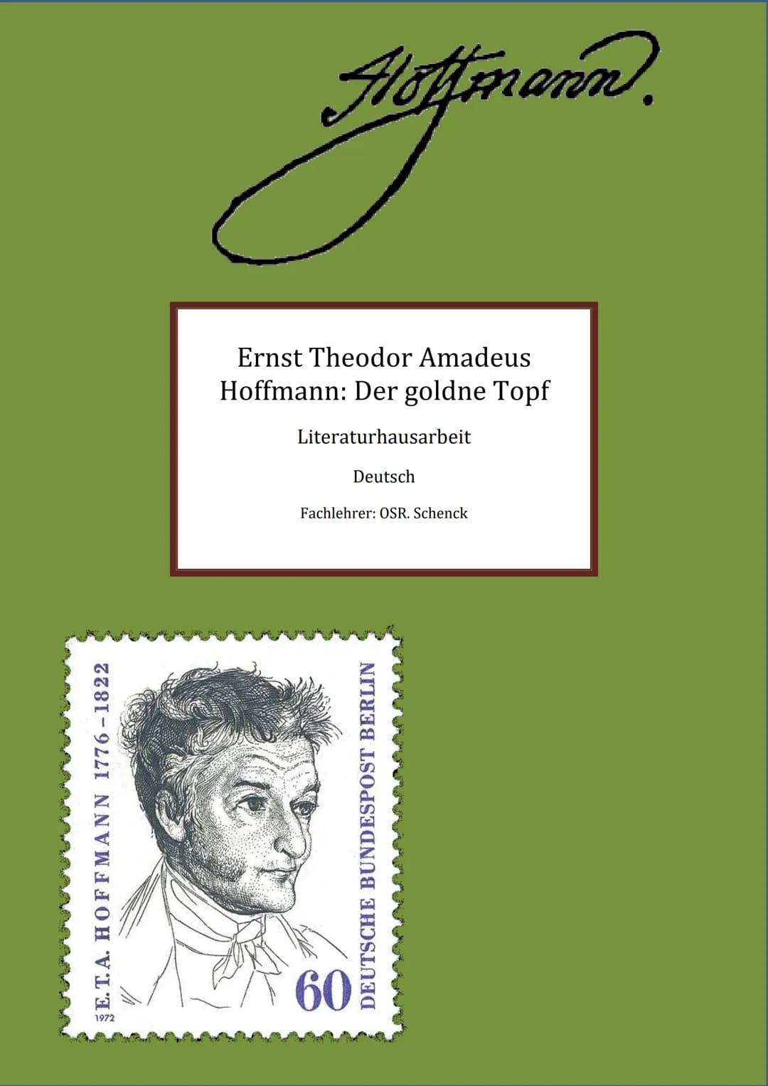 E.T.A. HOFFMANN 1776-1822
Hoffmann.
Hope
Ernst Theodor Amadeus
Hoffmann: Der goldne Topf
Literaturhausarbeit
Deutsch
Fachlehrer: OSR. Schenc