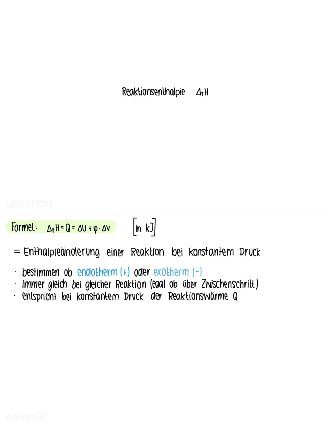 QUESTION
Formel: Qr=- [(x + (w Mw) · AT [in ]
.
Reaktionswärme Qr
ist Q<0 ist die Reaktion exotherm (Wärmeaufnahme)
ist Q>0 ist die Reaktion