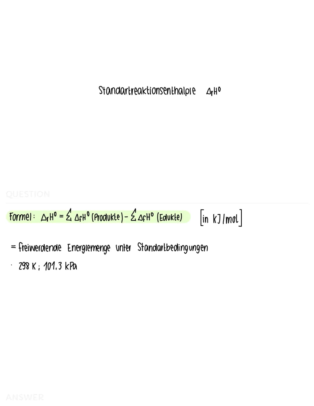 QUESTION
Formel: Qr=- [(x + (w Mw) · AT [in ]
.
Reaktionswärme Qr
ist Q<0 ist die Reaktion exotherm (Wärmeaufnahme)
ist Q>0 ist die Reaktion