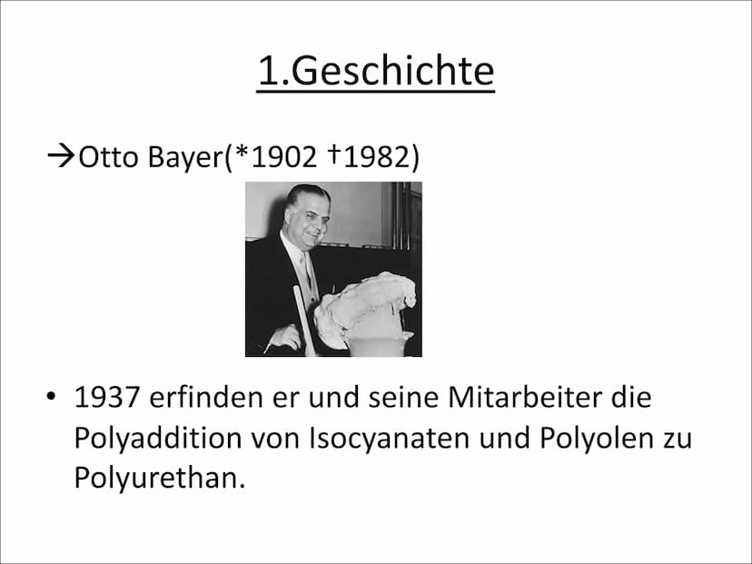 Geschichte
Definition
→ Otto Bayer
• 1937 erfinden er und seine Mitarbeiter die Polyaddition von Isocyanaten
und Polyolen zu Polyurethan.
=P