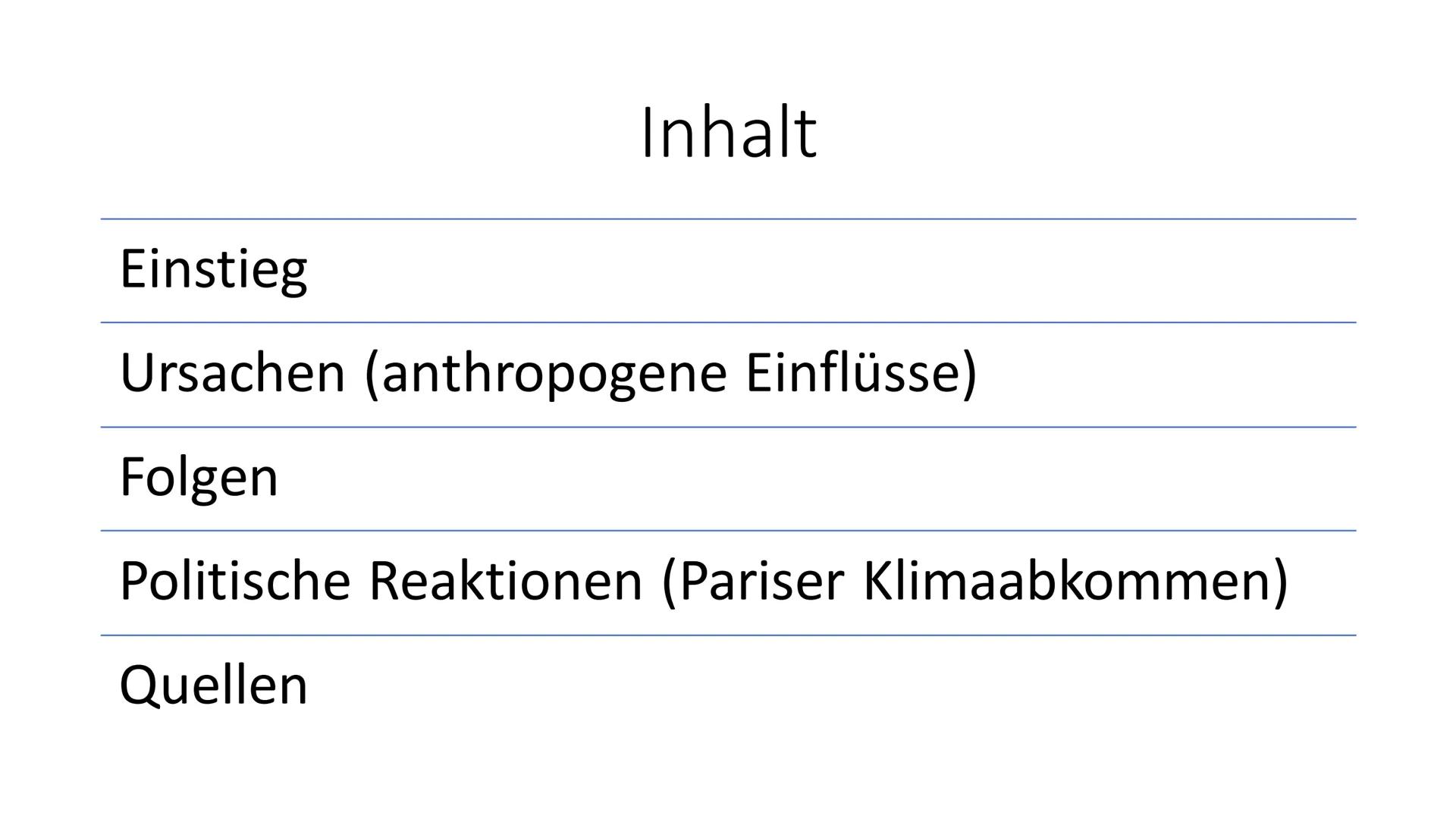 Ursachen und Folgen des
Klimawandels
Sozialkunde GK 13 Inhalt
Einstieg
Ursachen (anthropogene Einflüsse)
Folgen
Politische Reaktionen (Paris