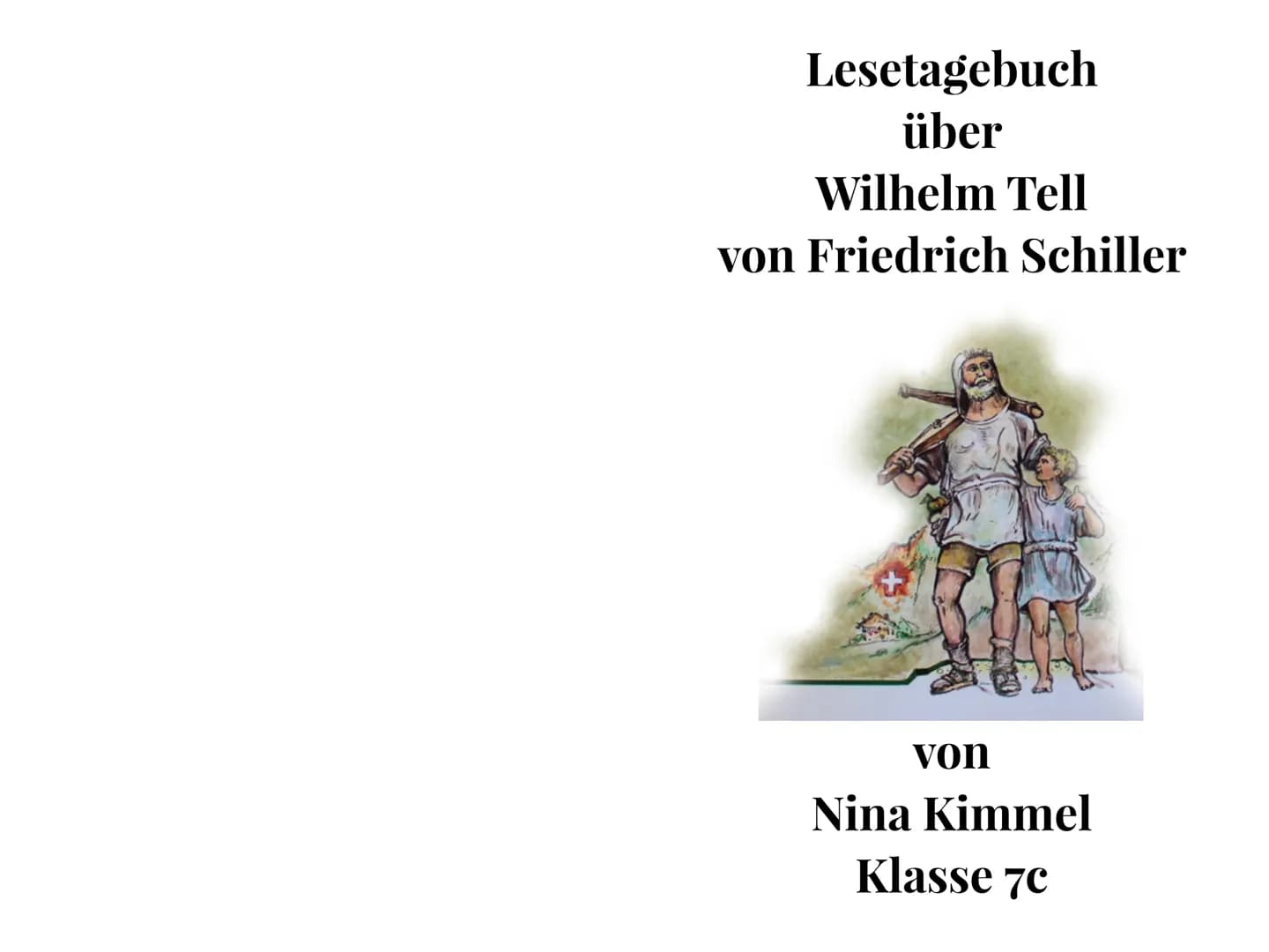 Lesetagebuch
über
Wilhelm Tell
von Friedrich Schiller
von
Nina Kimmel
Klasse 7c Inhaltsverzeichnis
1. Meine ersten Gedanken zur Hauptperson 