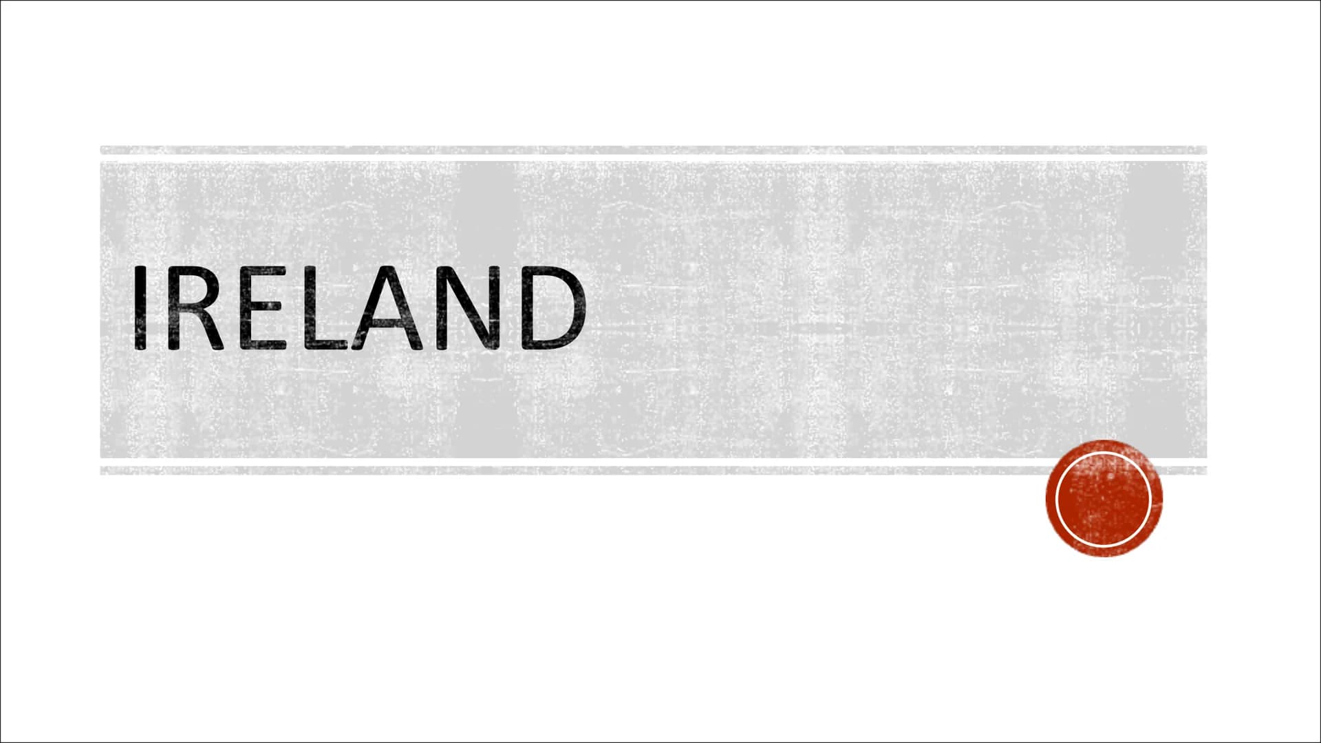 IRELAND GENERAL INFORMATION
Capital: Dublin
▪ Official languages: English and Irish
▪ Area: 84,421 km2
▪ Population: 6,378,000 people
▪ Larg