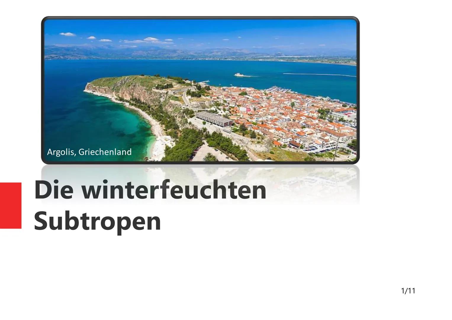 Argolis, Griechenland
Die winterfeuchten
Subtropen
1/11 Gliederung
1. Was sind Winterfeuchte Subtropen?
2. Allgemeines
3. Lokalisierung
4. K