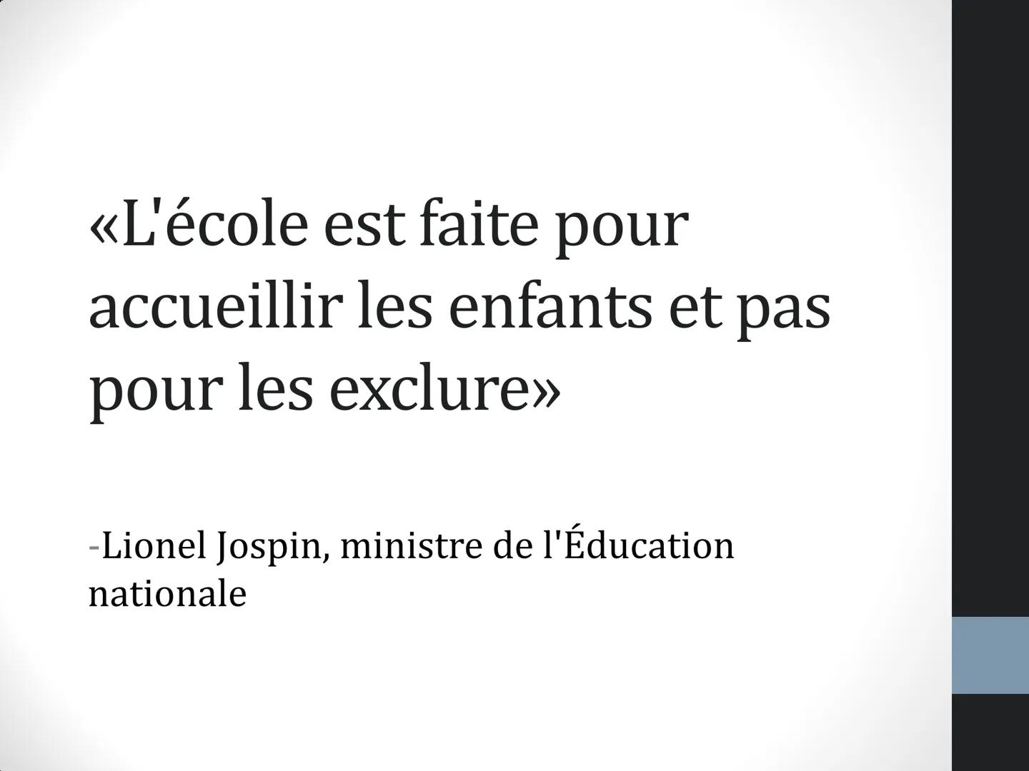 <<L'école est faite pour
accueillir les enfants et pas
pour les exclure>>
-Lionel Jospin, ministre de l'Éducation
nationale L'affaire du fou