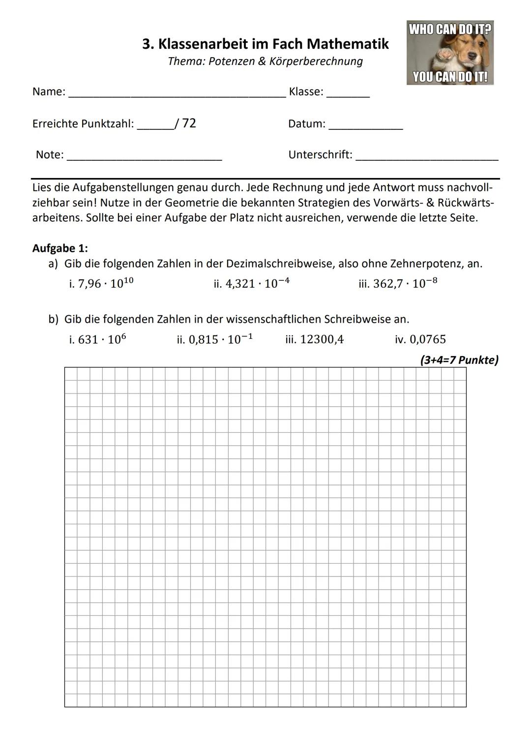 Name:
Erreichte Punktzahl:
Note:
3. Klassenarbeit im Fach Mathematik
Thema: Potenzen & Körperberechnung
72
Klasse:
Datum:
Unterschrift:
WHO 