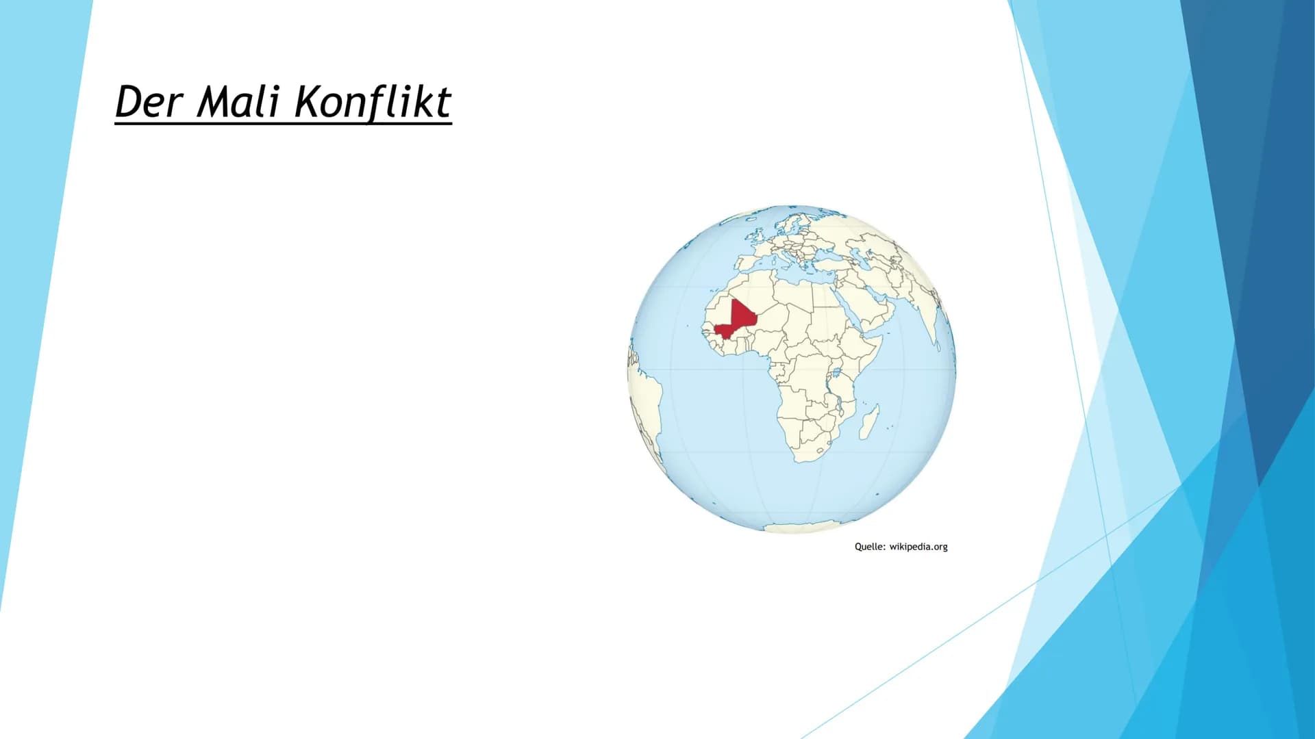 Der Mali Konflikt
Quelle: wikipedia.org Gliederung
Allgemeine Informationen
►Welche Konfliktparteien gibt es
Auslösung des Konfliktes
Verlau