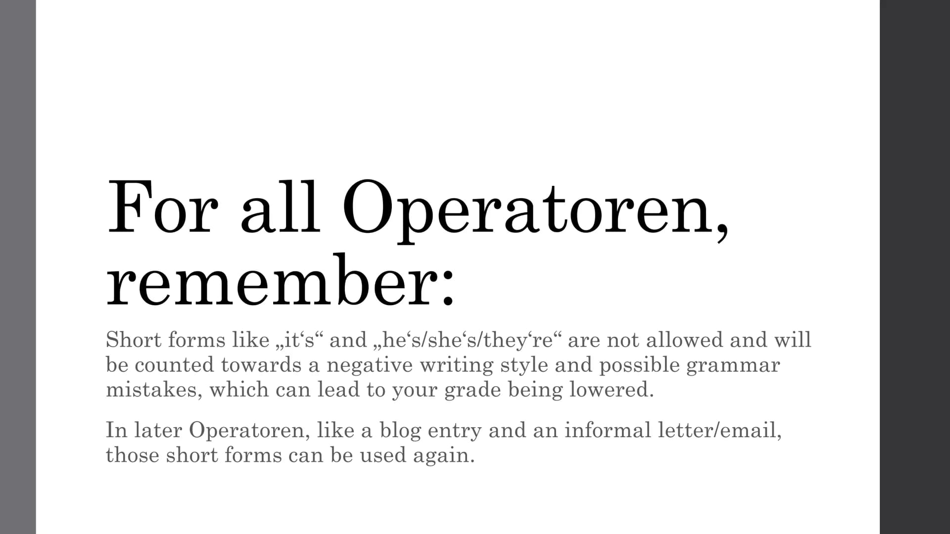 Operatoren: Englisch LK For all Operatoren,
remember:
Short forms like „it's“ and „he's/she's/they're" are not allowed and will
be counted t