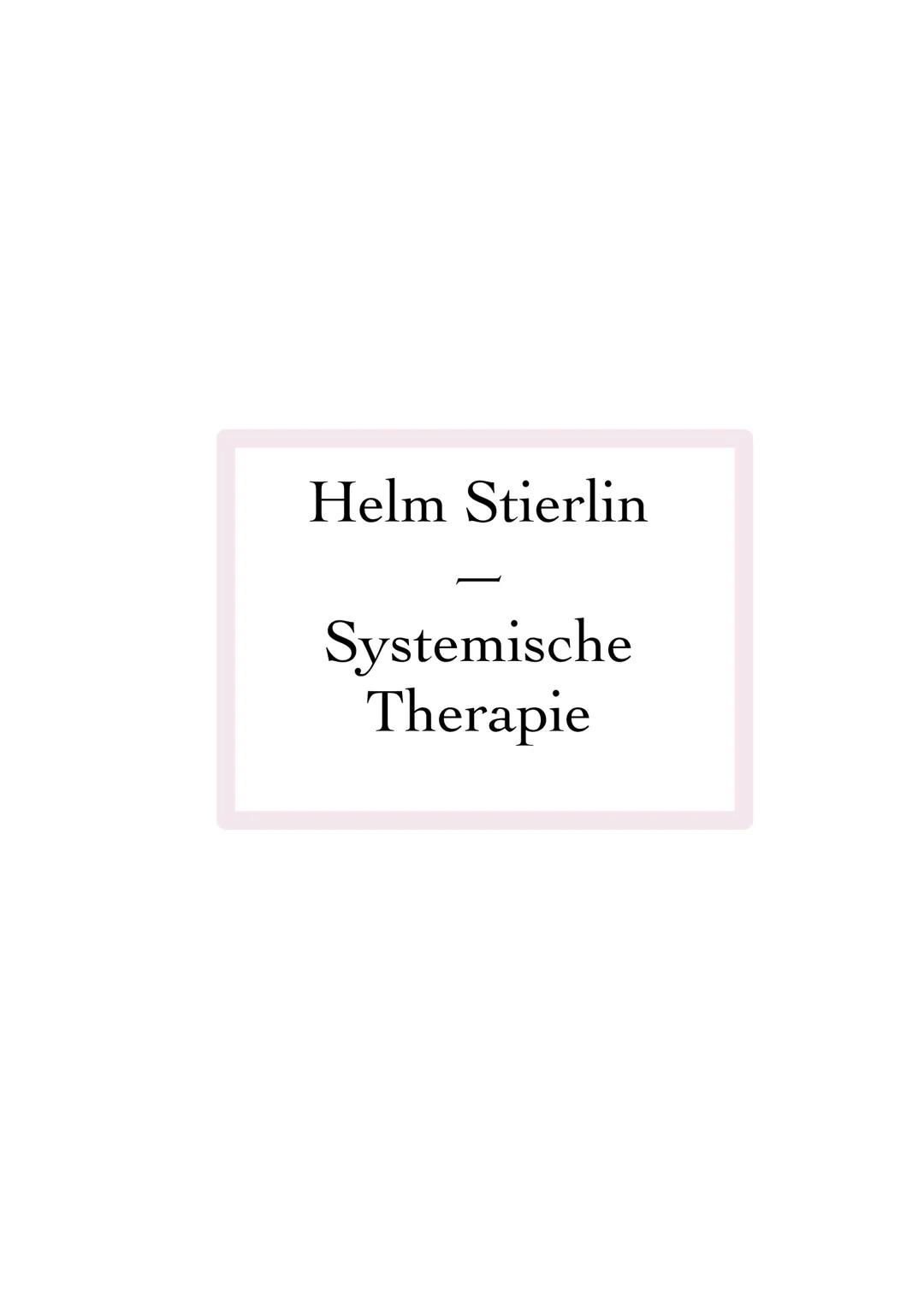 Helm Stierlin

Systemische
Therapie Wilhelm Paul (Helm) Stierlin: Biografie
-geb. 1926
-Psychiater, Psychoanalytiker
-Begründer der systemis