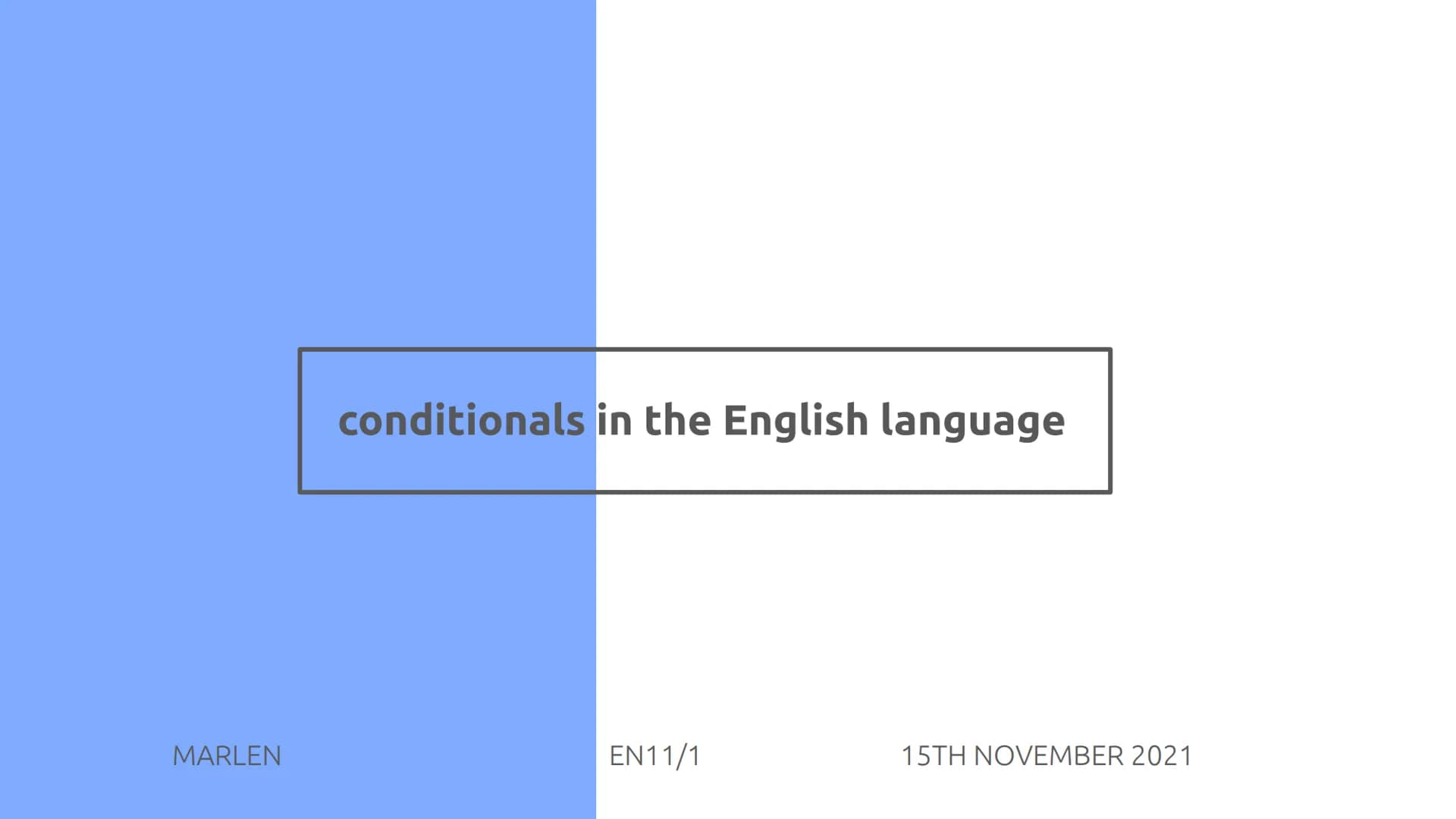 MARLEN
conditionals in the English language
EN11/1
15TH NOVEMBER 2021 1
2
3
4
contents
conditional I
conditional I
conditional II
shortened 