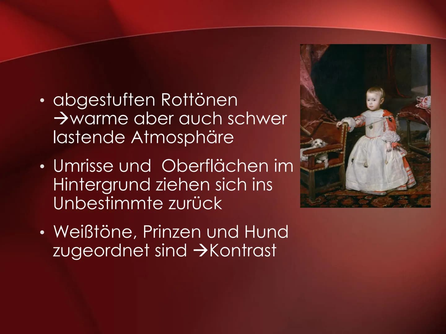DER HOFMALER - DER
MALER DES KÖNIGS
Kunst im Barock Erklärung
Mit abgestuften Rottönen erzeugt der Künstler eine warme aber auch schwer last