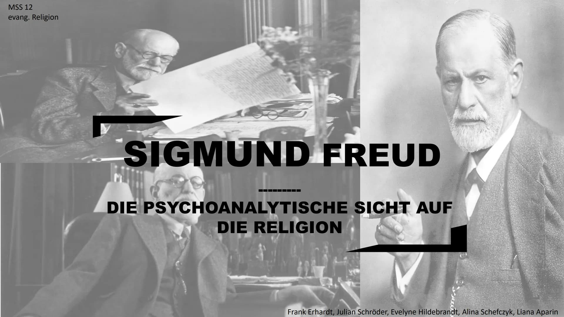 MSS 12
evang. Religion
SIGMUND FREUD
DIE PSYCHOANALYTISCHE SICHT AUF
DIE RELIGION
Frank Erhardt, Julian Schröder, Evelyne Hildebrandt, Alina