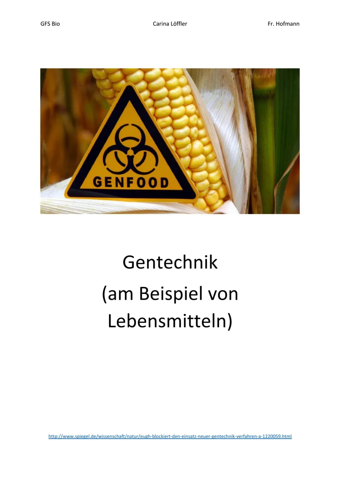 GFS Bio
Carina Löffler
GENFOOD
Gentechnik
(am Beispiel von
Lebensmitteln)
Fr. Hofmann
http://www.spiegel.de/wissenschaft/natur/eugh-blockier