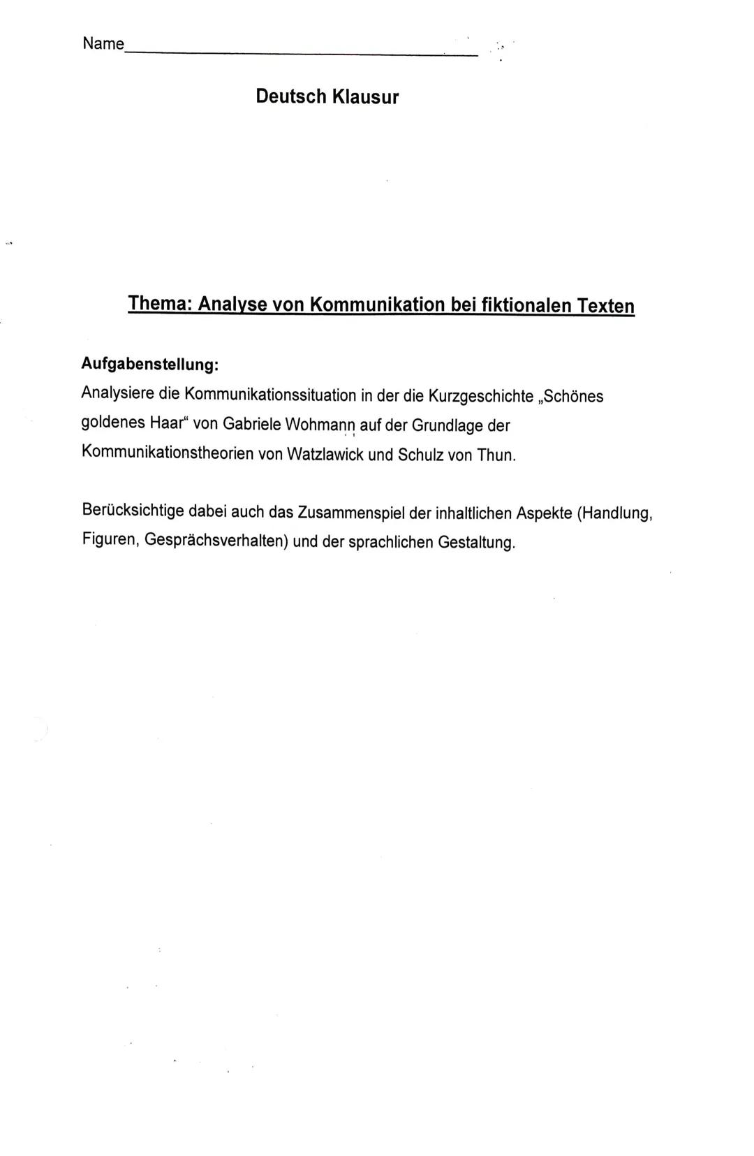 Vi
Name
Deutsch Klausur
Thema: Analyse von Kommunikation bei fiktionalen Texten
Aufgabenstellung:
Analysiere die Kommunikationssituation in 