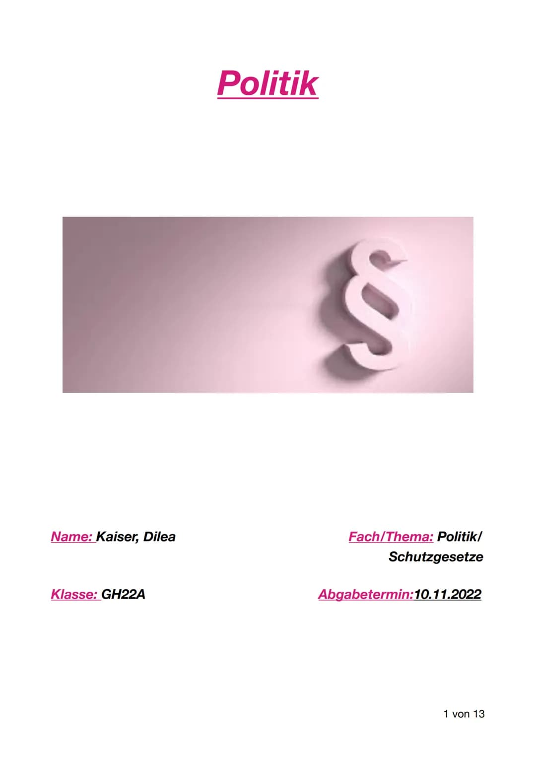 Name: Kaiser, Dilea
Klasse: GH22A
Politik
Fach/Thema: Politik/
Schutzgesetze
Abgabetermin:10.11.2022
1 von 13 Inhaltsverzeichnis
2. Bundesur