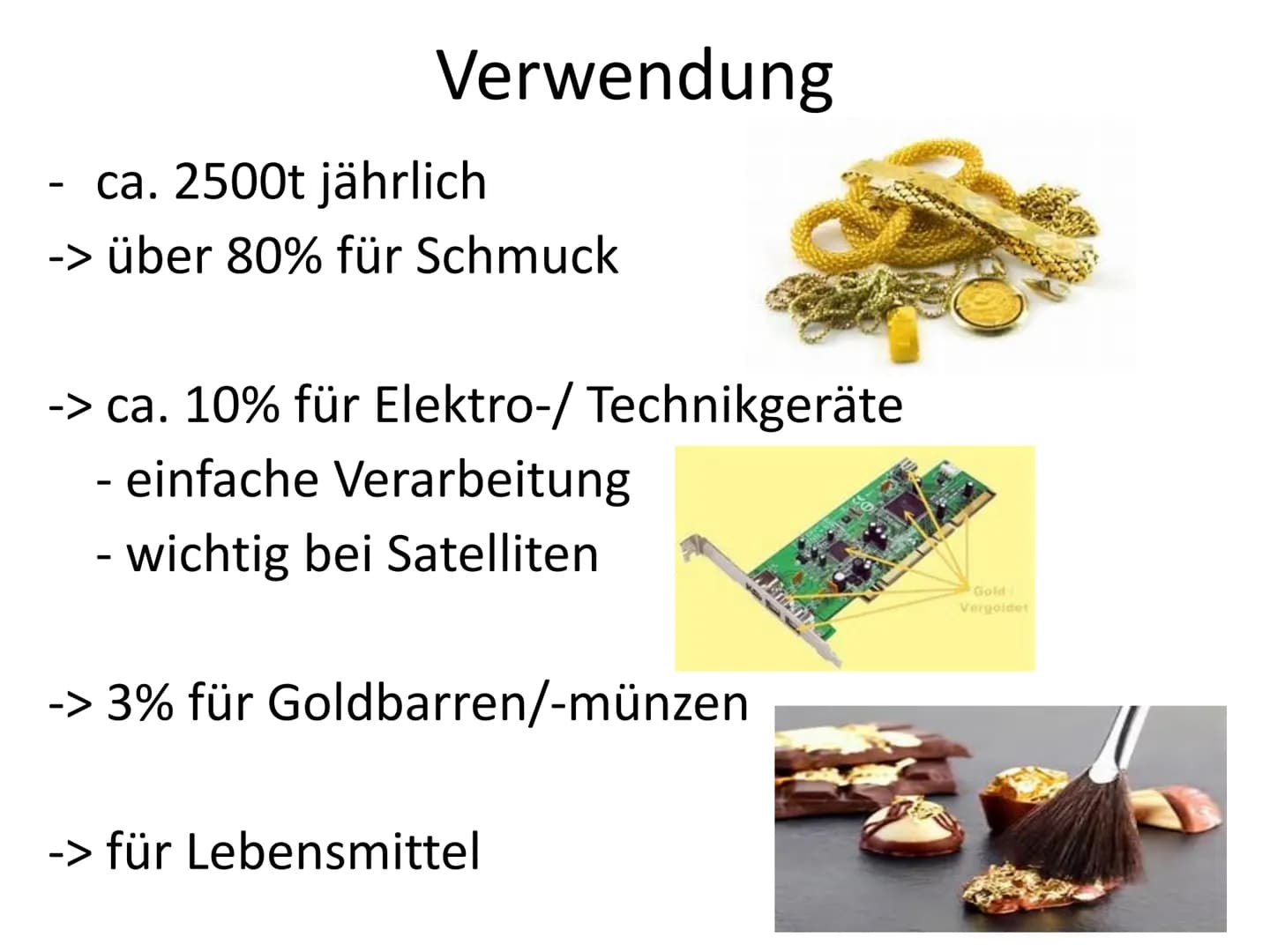 Gold Eigenschaften
Farbe: gelb glänzend
Dichte: 19,32g/cm³
Elektrische Leitfähigkeit: gut
Schmelztemperatur: 1.064° C
Siedepunkt: 2970° C
Be