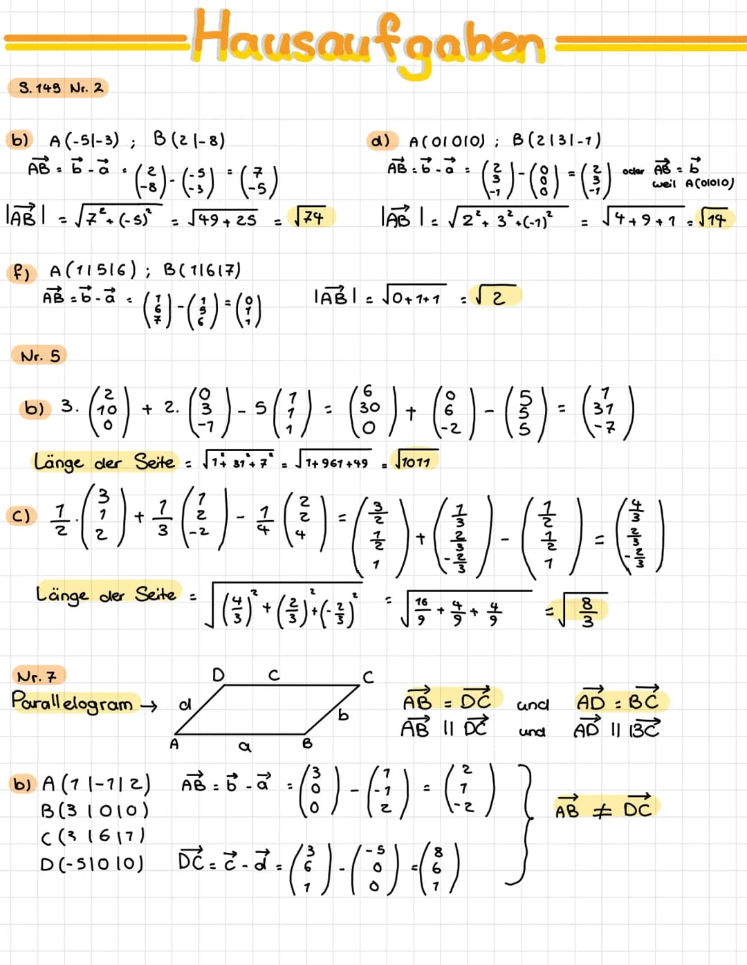 S. 149 Nr. 2
b) A (-51-3); B (21-8)
AB= 6-a
ABI
7
*(-3)-(:3) * (-³)
= 7²+ (-s)² √49+ 25 =
Nr. 5
f) A (11516); B(11617)
AB=b-a.
( ! ) - ( 1 )