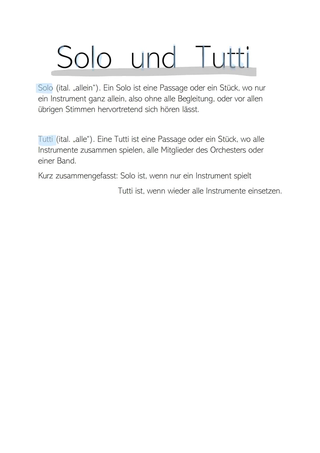 Solo und Tutti
Solo (ital. allein"). Ein Solo ist eine Passage oder ein Stück, wo nur
ein Instrument ganz allein, also ohne alle Begleitung,