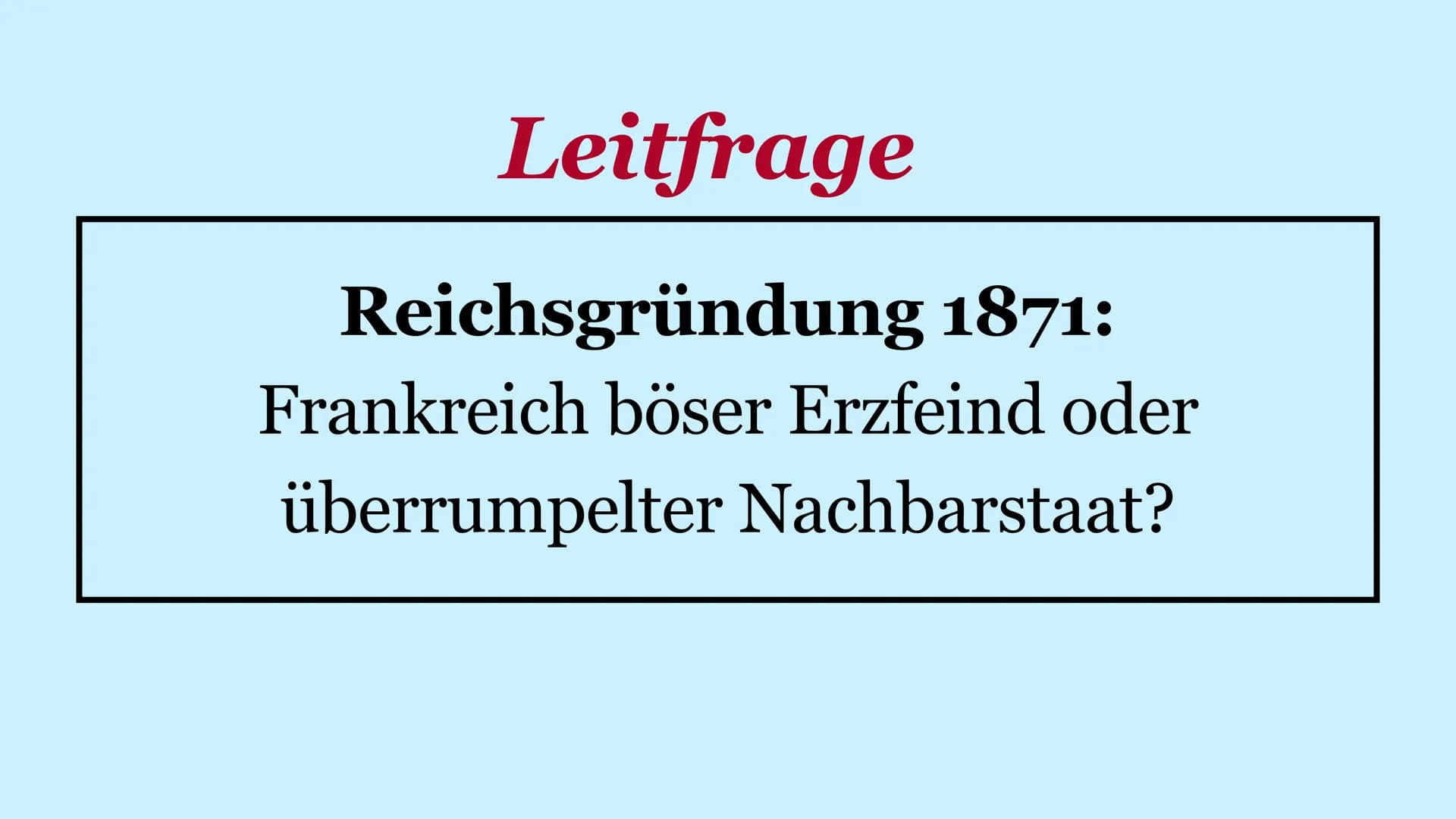 Reichsgründung 1871
Arda Erdem - Berkan Ayvali – Rüken Düven - Oliver Fejler Leitfrage
Reichsgründung 1871:
Frankreich böser Erzfeind oder
ü