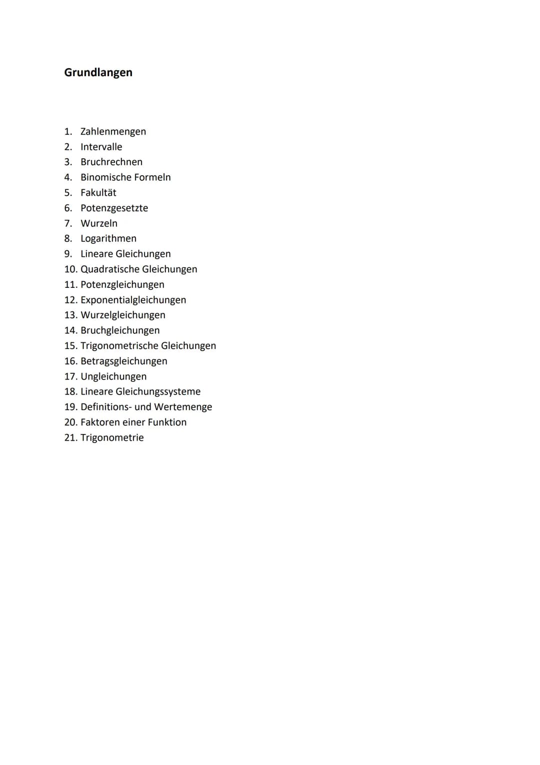 Grundlangen
1. Zahlenmengen
2. Intervalle
3. Bruchrechnen
4. Binomische Formeln
5. Fakultät
6. Potenzgesetzte
7. Wurzeln
8. Logarithmen
9. L