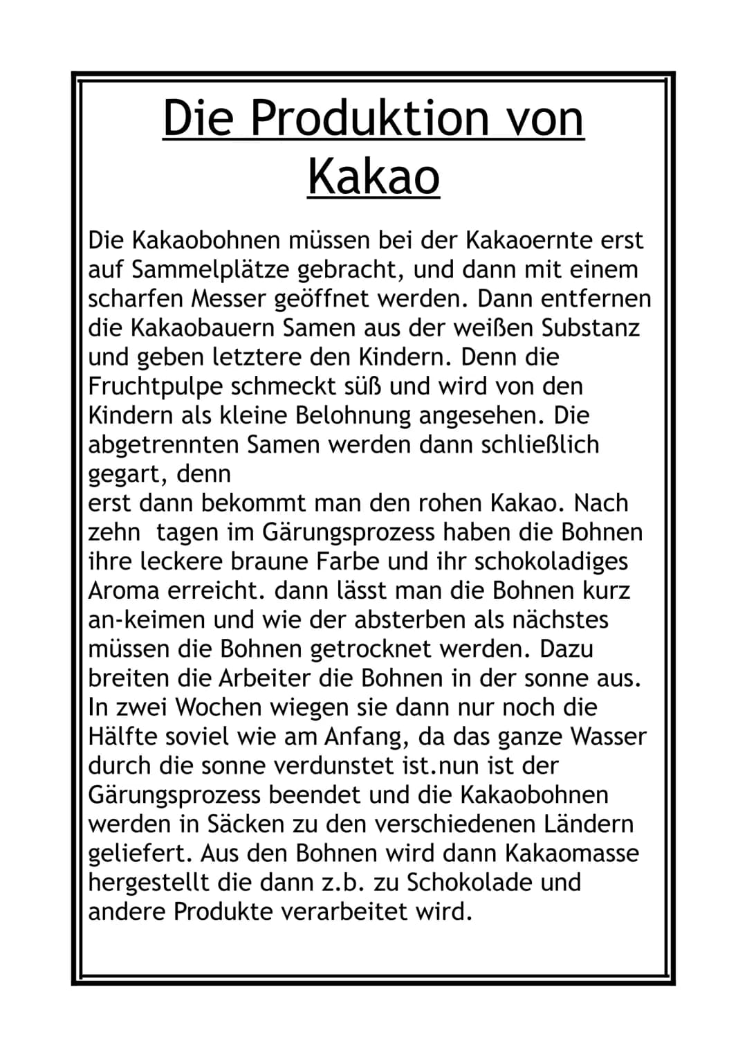 Handout
Die Produktion von Kakao
Wie und wo der Kakao wächst:
- Tropische Regenwälder an Bäumen
- Viel wärme und ein tropisches Klima
Das er