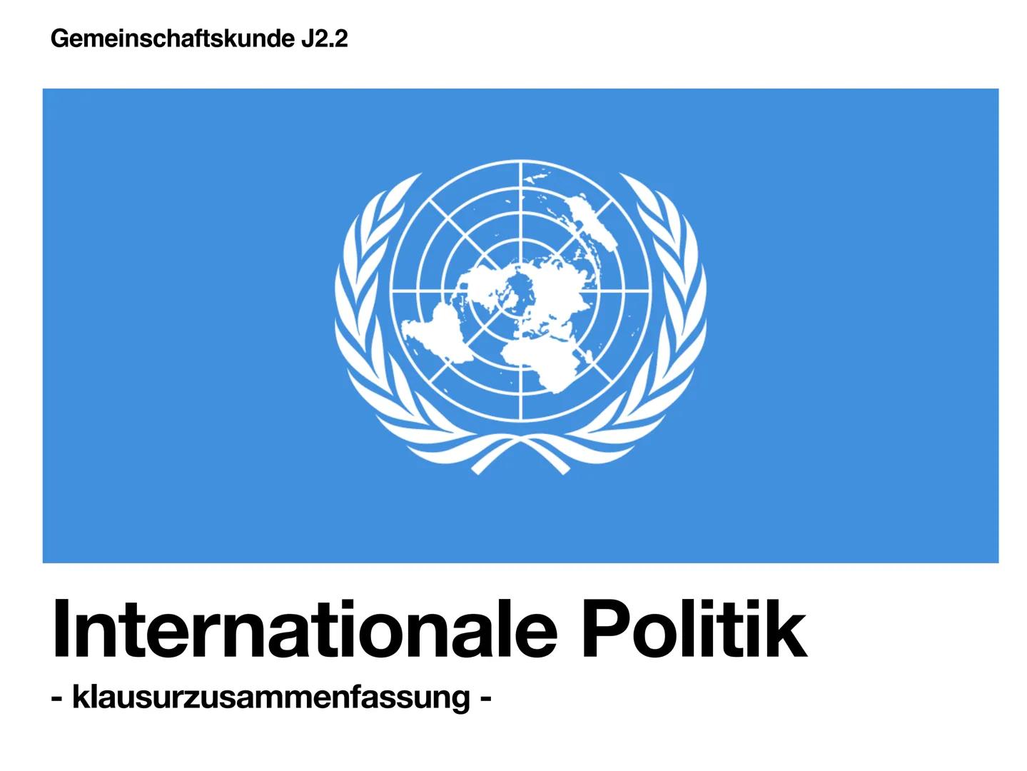 Gemeinschaftskunde J2.2
Internationale Politik
- klausurzusammenfassung - Gliederung
UNO
-> Allgemeines
-> Ziele & Grundsätze
-> Hauptorgane
