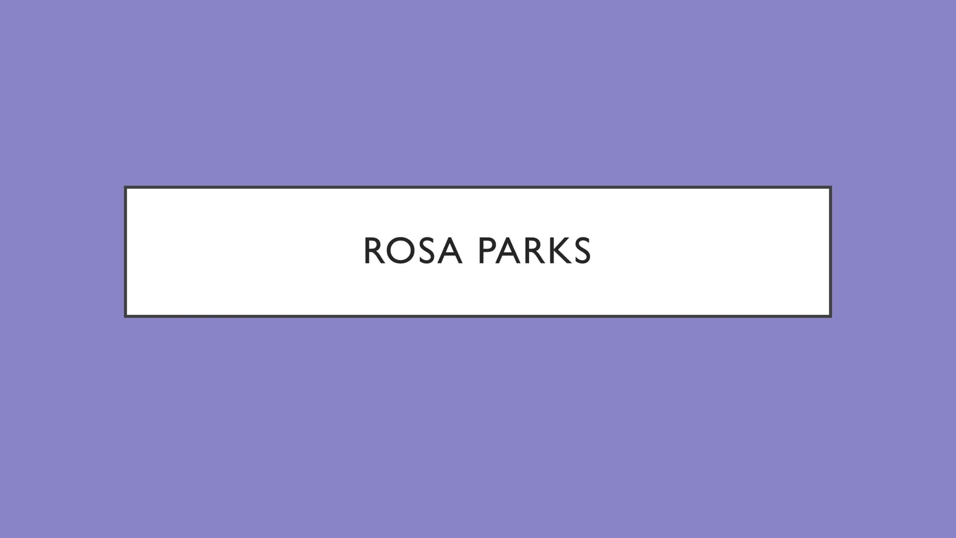 ROSA PARKS ●
Wer ist Rosa Parks
Die Kindheit und Jugend von Rosa Parks
• Was waren ihre Bürgerrechtsaktivitäten
●
Der Grund warum Rosa Parks