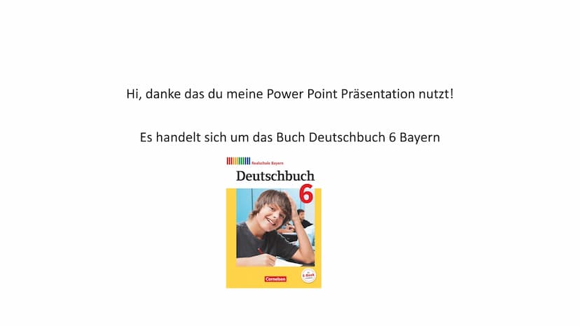 Hi, danke das du meine Power Point Präsentation nutzt!
Es handelt sich um das Buch Deutschbuch 6 Bayern
Realschule Bayern
Deutschbuch
Cornel
