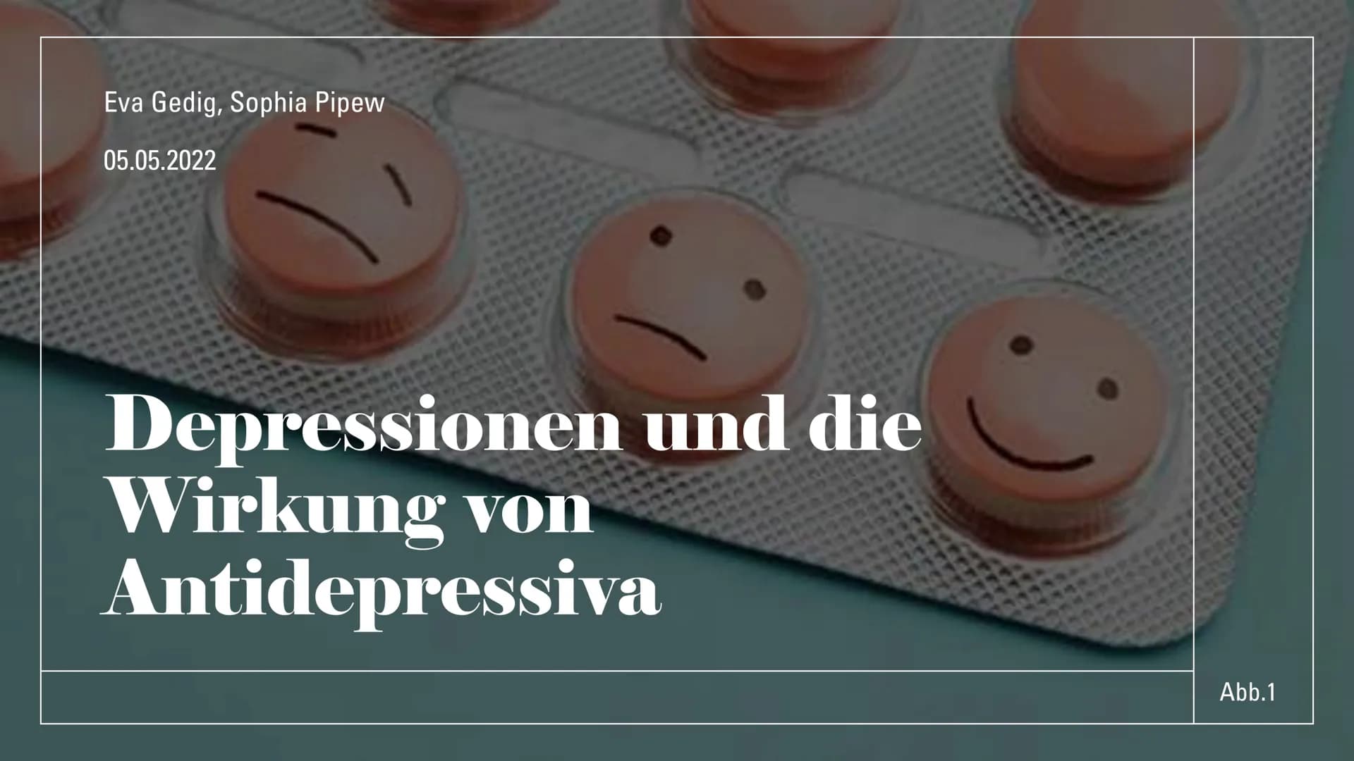 Eva Gedig, Sophia Pipew
05.05.2022
Depressionen und die
Wirkung von
Antidepressiva
Abb.1 Gliederung
1 Depressionen
Allgemeines
Ursachen
Symp