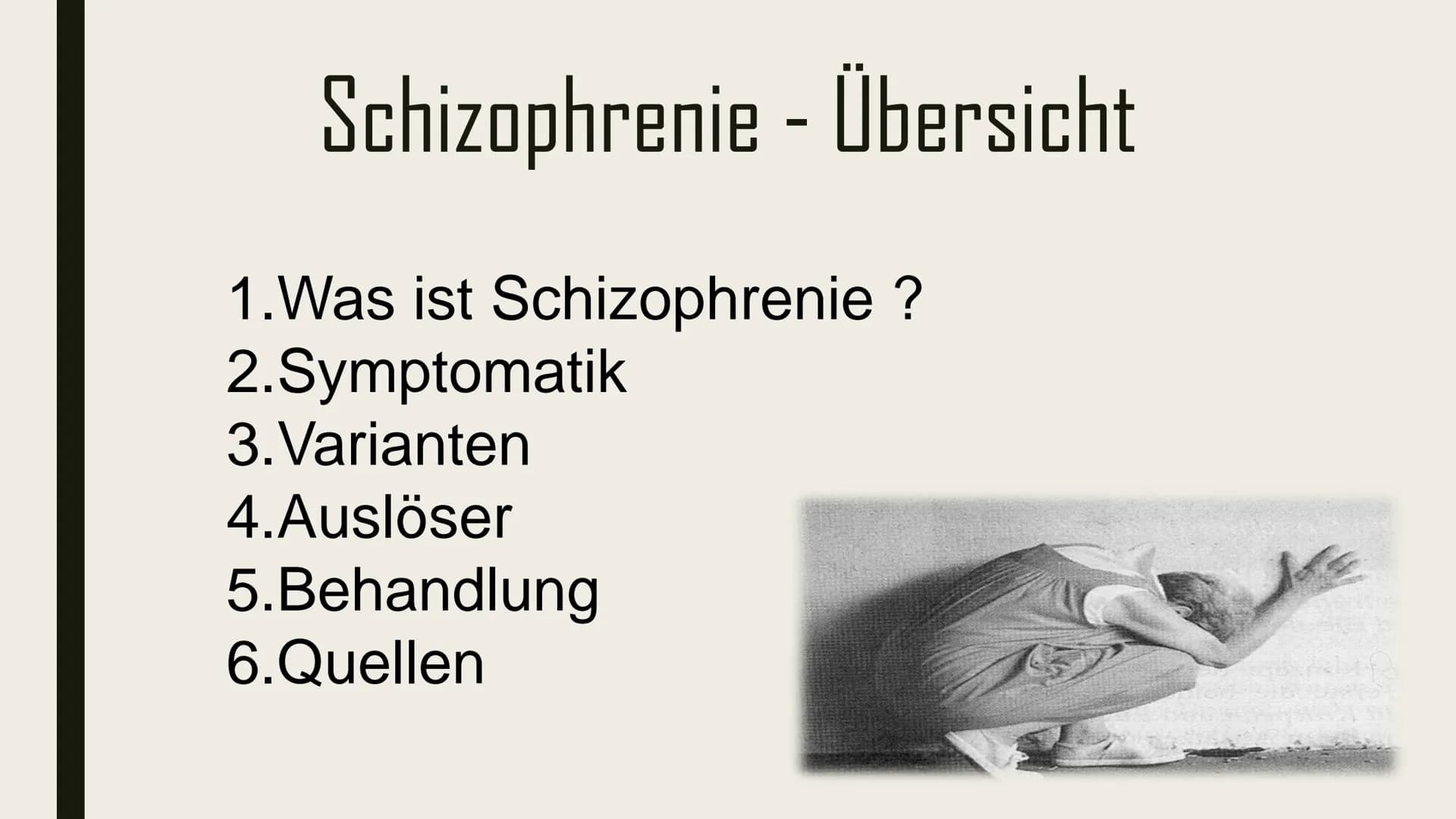 Schizophrenie Leral Schizophrenie - Übersicht
1.Was ist Schizophrenie ?
2.Symptomatik
3. Varianten
4.Auslöser
5.Behandlung
6. Quellen 1.Was 