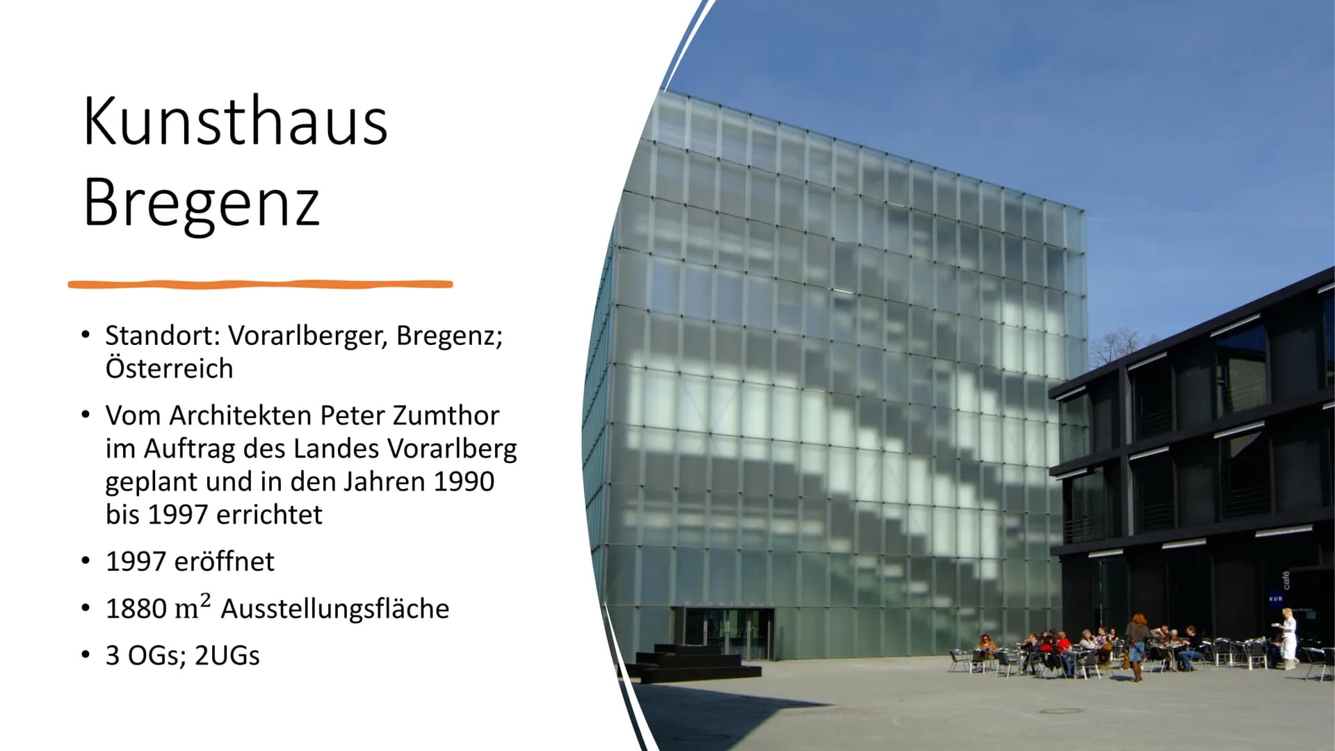 Kunsthaus
Bregenz Gliederung
●
●
Allgemeine Fakten
Lage
Raumeinteilung
Material
Licht Kunsthaus
Bregenz
• Standort: Vorarlberger, Bregenz;
Ö