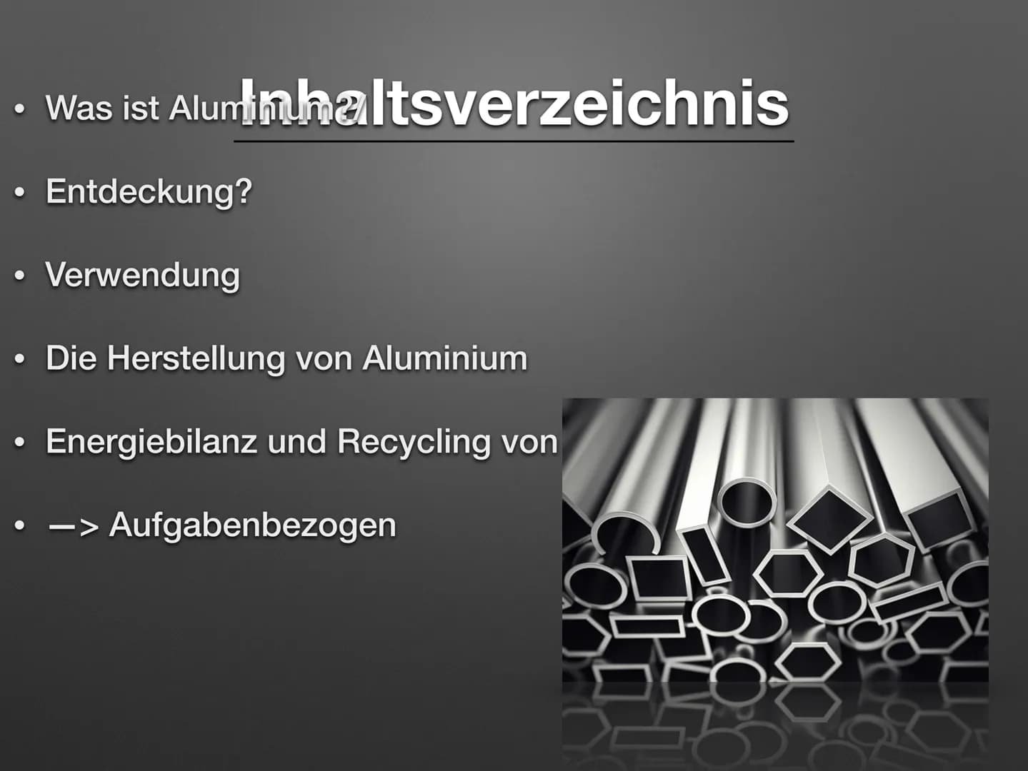 Aluminium -
Gewinnung, Verwendung, Recycling
shkronja & sevcan • Was ist Aluninhaltsverzeichnis
Entdeckung?
Verwendung
●
●
●
●
Die Herstellu